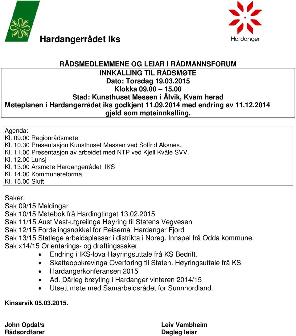 30 Presentasjon Kunsthuset Messen ved Solfrid Aksnes. Kl. 11.00 Presentasjon av arbeidet med NTP ved Kjell Kvåle SVV. Kl. 12.00 Lunsj Kl. 13.00 Årsmøte Hardangerrådet IKS Kl. 14.00 Kommunereforma Kl.