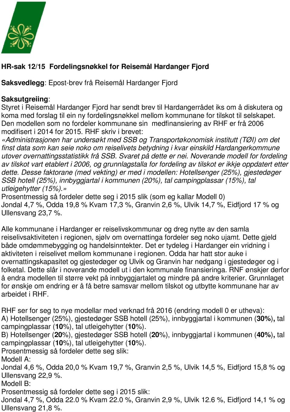 Den modellen som no fordeler kommunane sin medfinansiering av RHF er frå 2006 modifisert i 2014 for 2015.