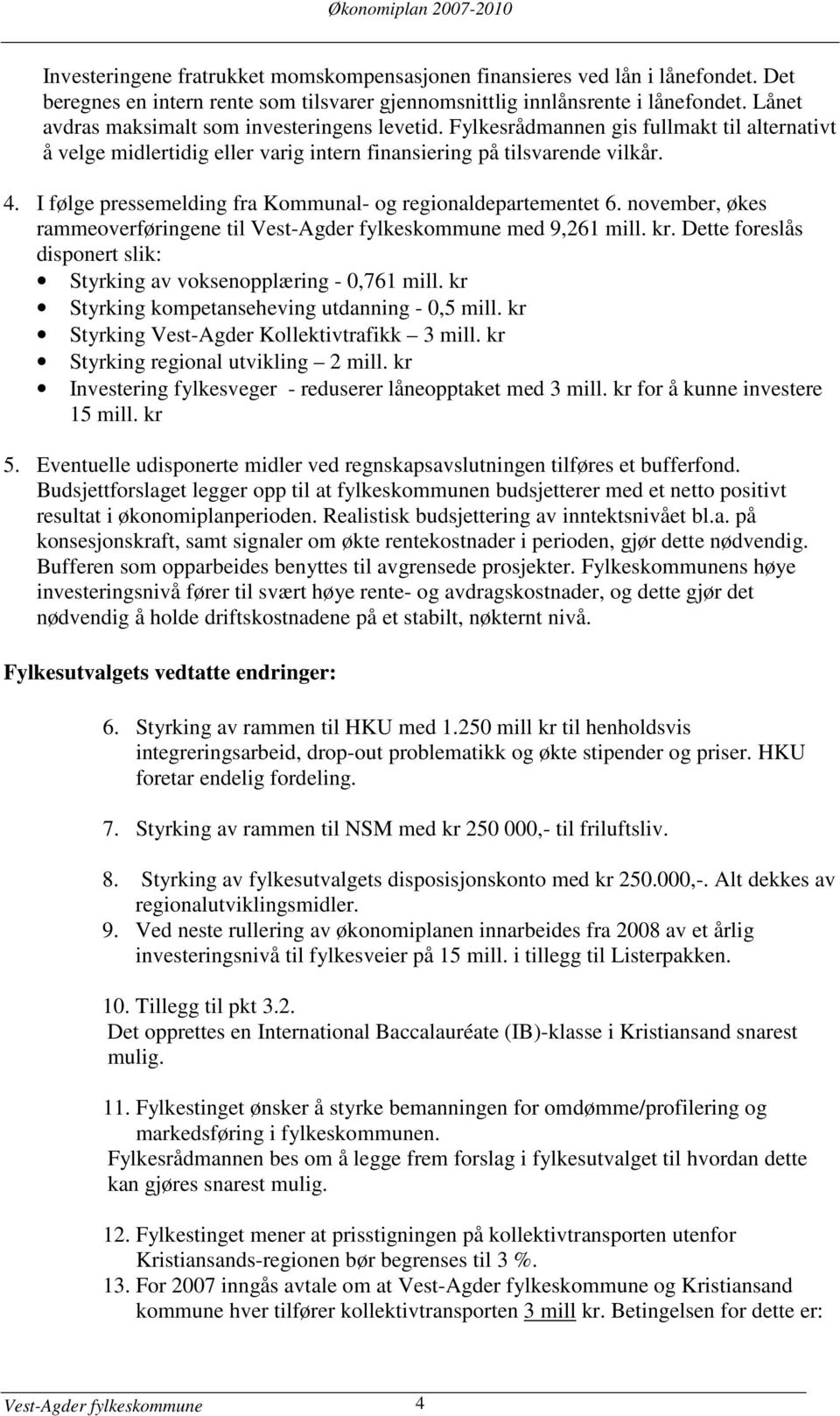 I følge pressemelding fra Kommunal- og regionaldepartementet 6. november, økes rammeoverføringene til Vest-Agder fylkeskommune med 9,261 mill. kr.