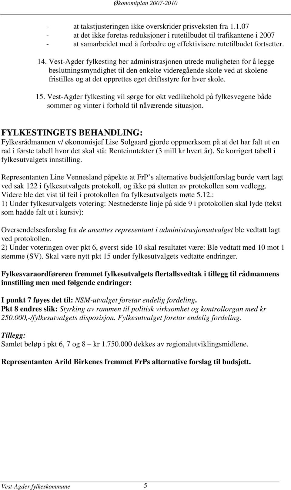 hver skole. 15. Vest-Agder fylkesting vil sørge for økt vedlikehold på fylkesvegene både sommer og vinter i forhold til nåværende situasjon.