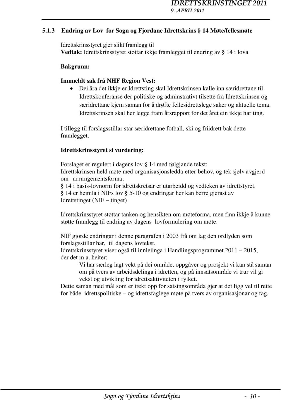 5.1.3 Endring av Lov for Sogn og Fjordane Idrettskrins 14 Møte/fellesmøte Idrettskrinsstyret gjer slikt framlegg til Vedtak: Idrettskrinsstyret støttar ikkje framlegget til endring av 14 i lova