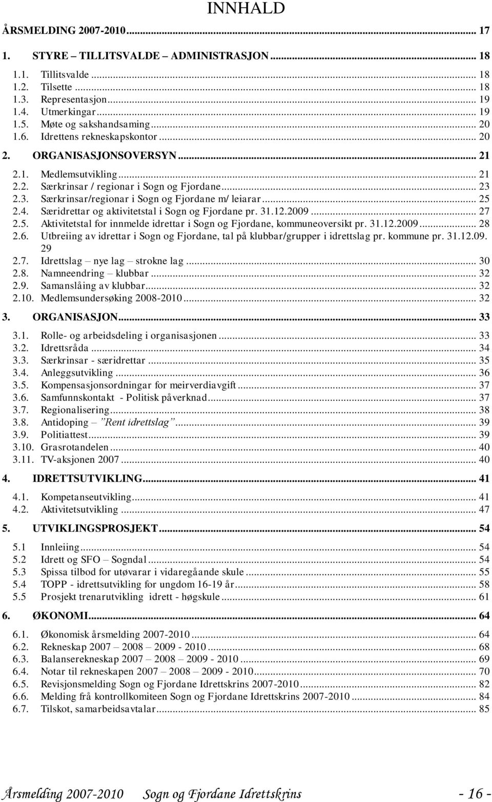 2.3. Særkrinsar/regionar i Sogn og Fjordane m/ leiarar... 25 2.4. Særidrettar og aktivitetstal i Sogn og Fjordane pr. 31.12.2009... 27 2.5. Aktivitetstal for innmelde idrettar i Sogn og Fjordane, kommuneoversikt pr.