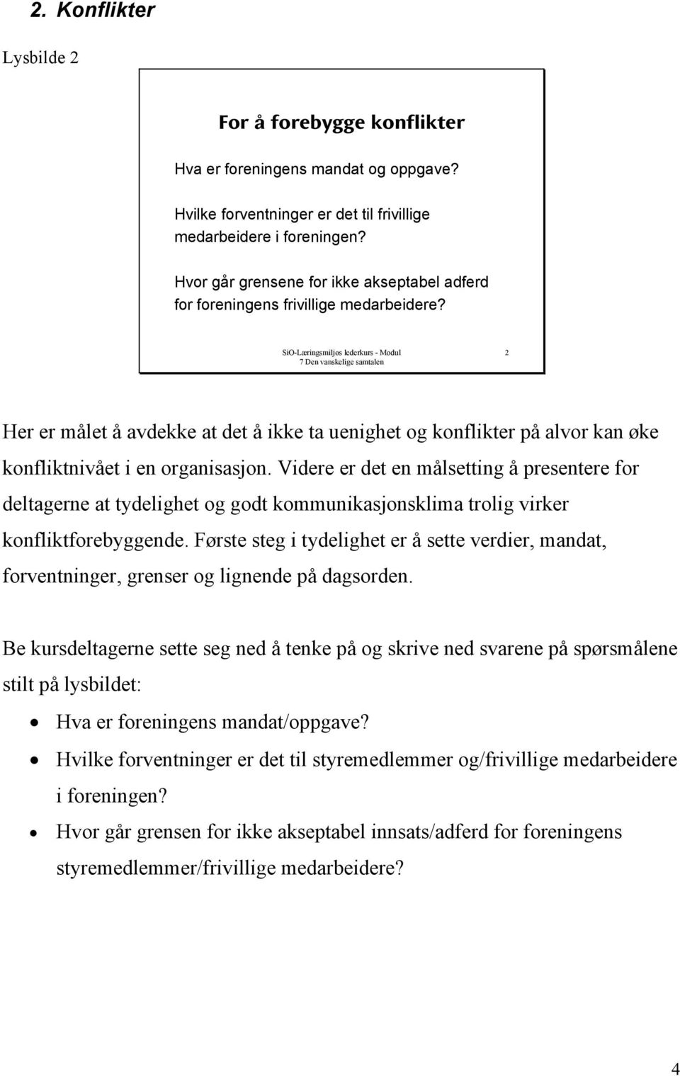 SiO-Læringsmiljøs lederkurs - Modul 7 Den vanskelige samtalen 2 Her er målet å avdekke at det å ikke ta uenighet og konflikter på alvor kan øke konfliktnivået i en organisasjon.