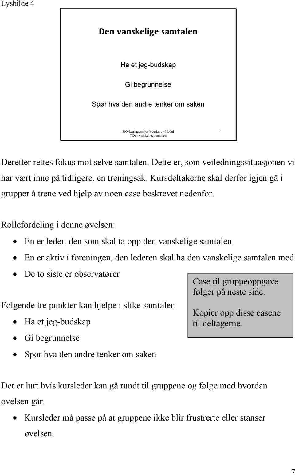 Rollefordeling i denne øvelsen: En er leder, den som skal ta opp den vanskelige samtalen En er aktiv i foreningen, den lederen skal ha den vanskelige samtalen med De to siste er observatører Følgende