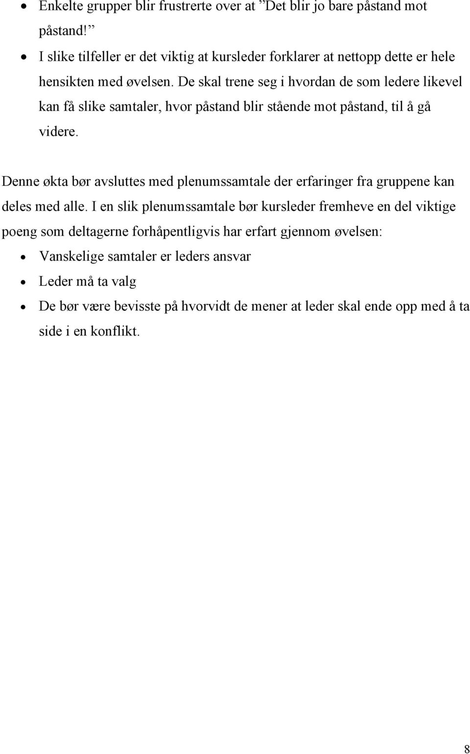 De skal trene seg i hvordan de som ledere likevel kan få slike samtaler, hvor påstand blir stående mot påstand, til å gå videre.