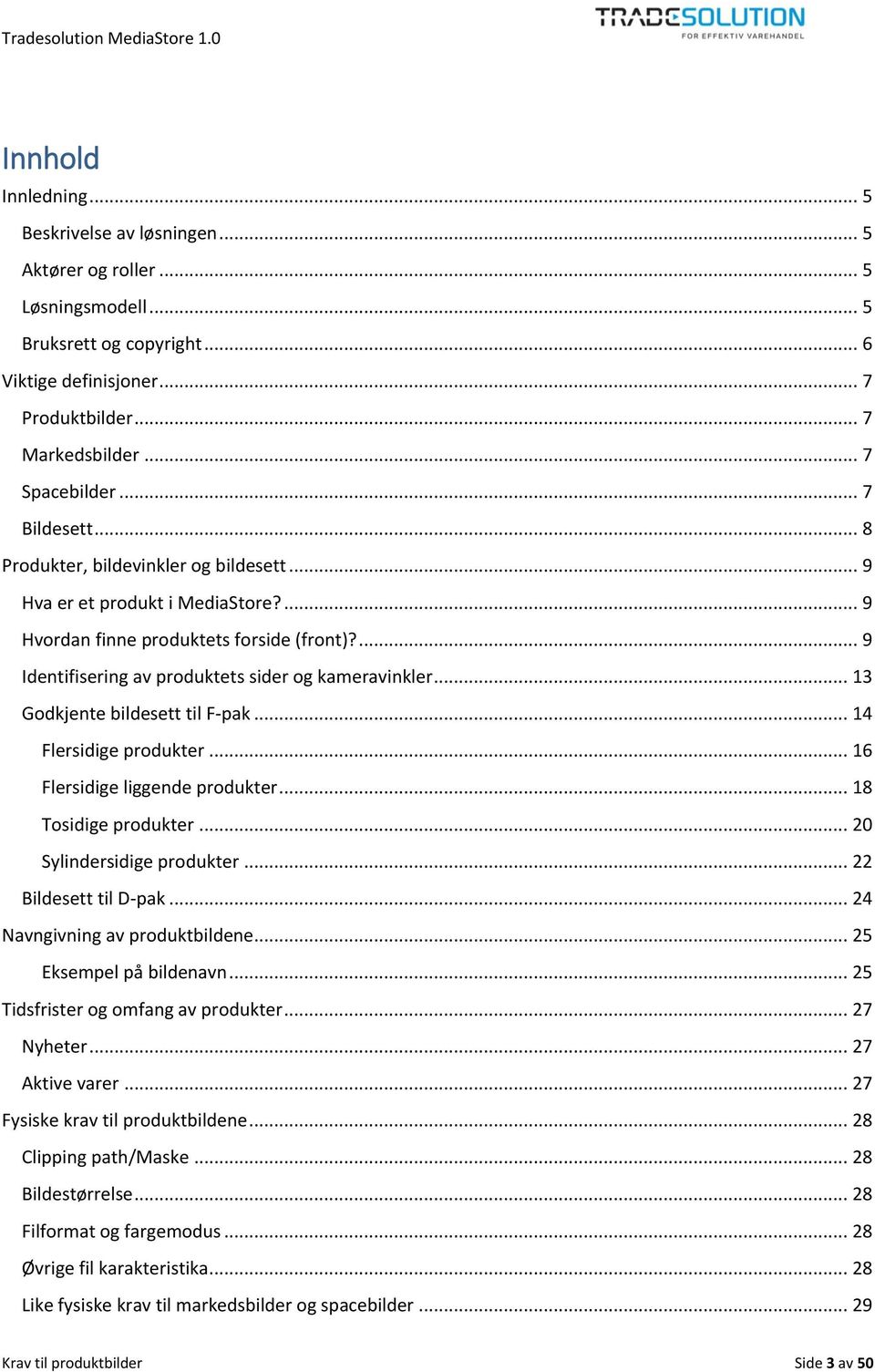 .. 13 Godkjente bildesett til F-pak... 14 Flersidige produkter... 16 Flersidige liggende produkter... 18 Tosidige produkter... 20 Sylindersidige produkter... 22 Bildesett til D-pak.