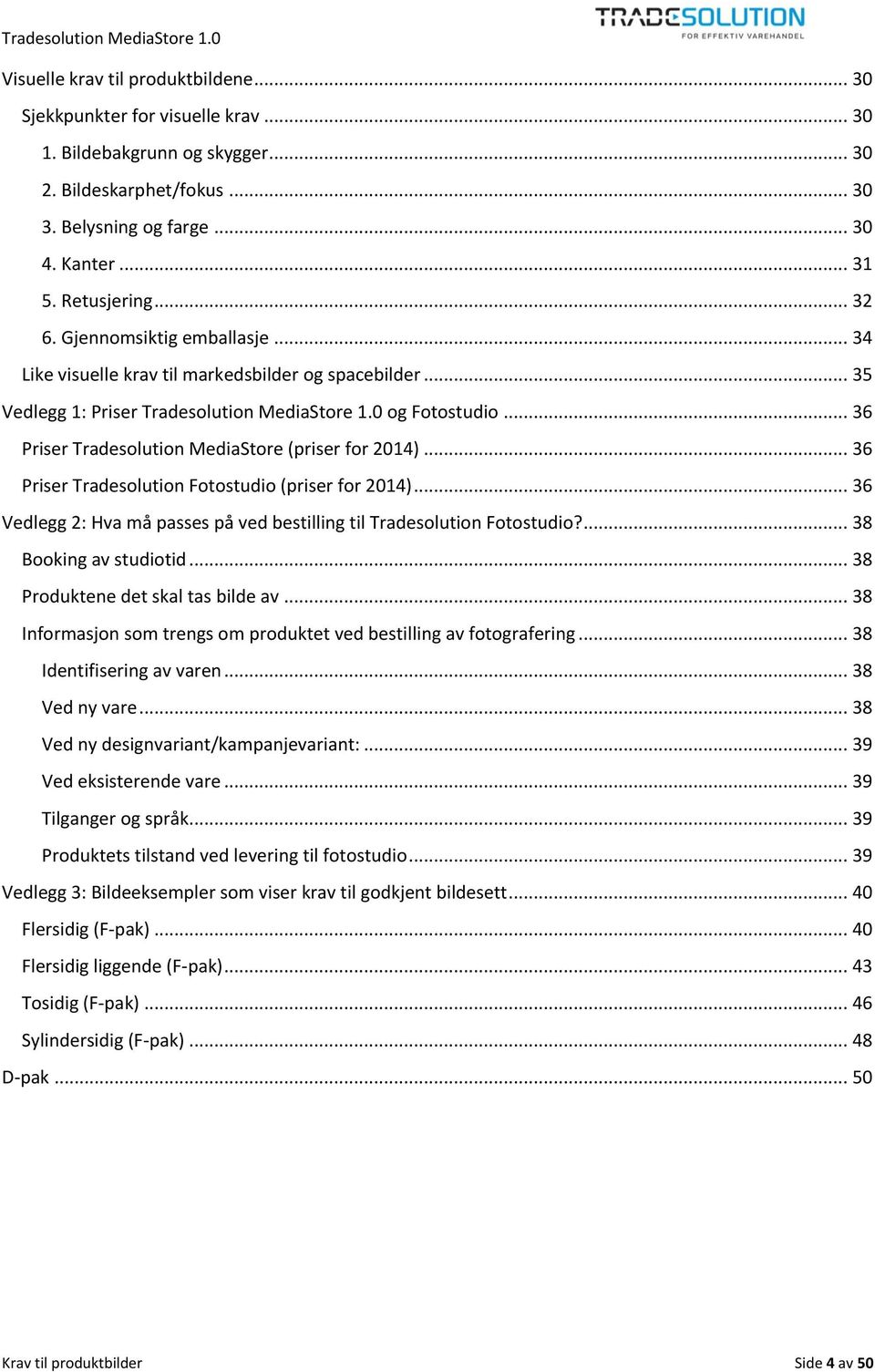 .. 36 Priser Tradesolution MediaStore (priser for 2014)... 36 Priser Tradesolution Fotostudio (priser for 2014)... 36 Vedlegg 2: Hva må passes på ved bestilling til Tradesolution Fotostudio?