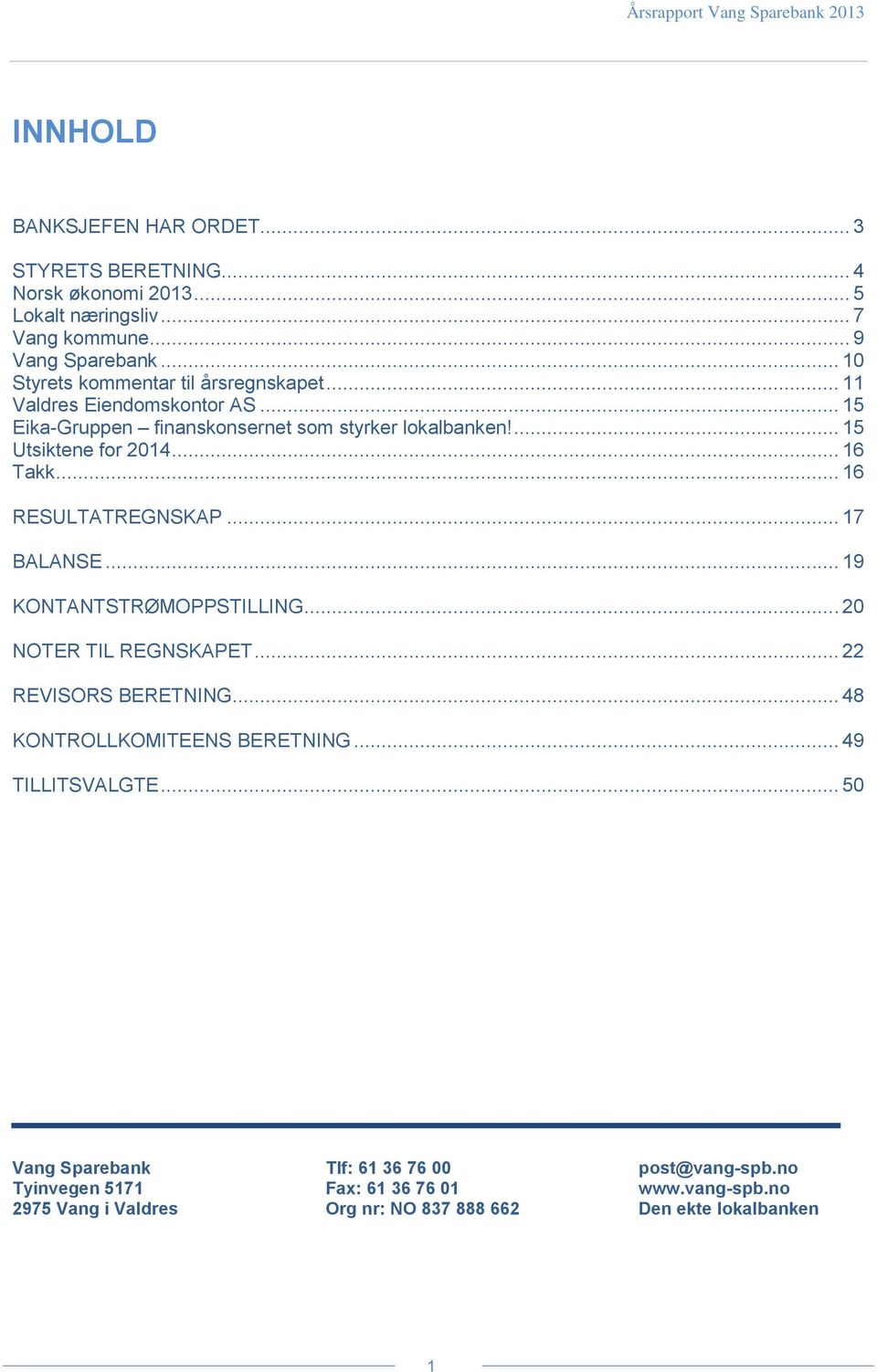 .. 16 Takk... 16 RESULTATREGNSKAP... 17 BALANSE... 19 KONTANTSTRØMOPPSTILLING... 20 NOTER TIL REGNSKAPET... 22 REVISORS BERETNING... 48 KONTROLLKOMITEENS BERETNING.