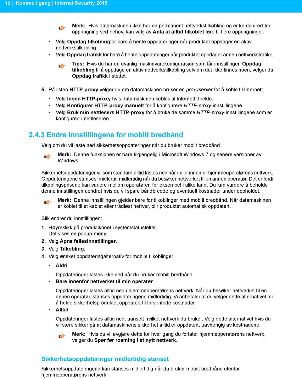 Velg Oppdag trafikk for bare å hente oppdateringer når produktet oppdager annen nettverkstrafikk.