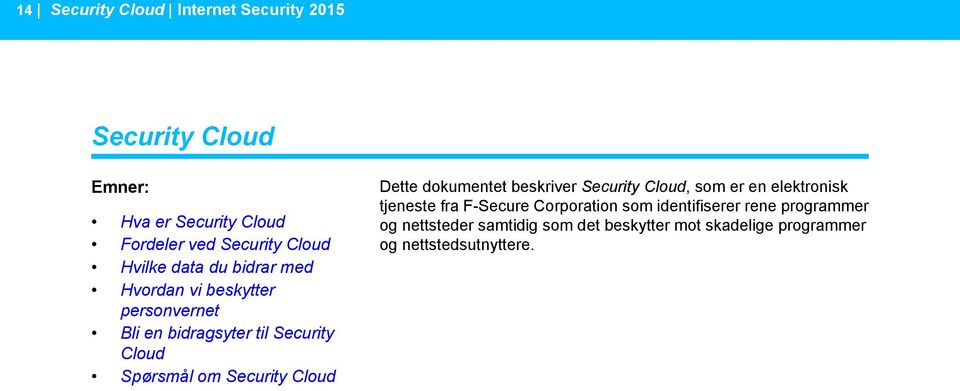 nettsteder samtidig som det beskytter mot skadelige programmer Fordeler ved Security Cloud og nettstedsutnyttere.