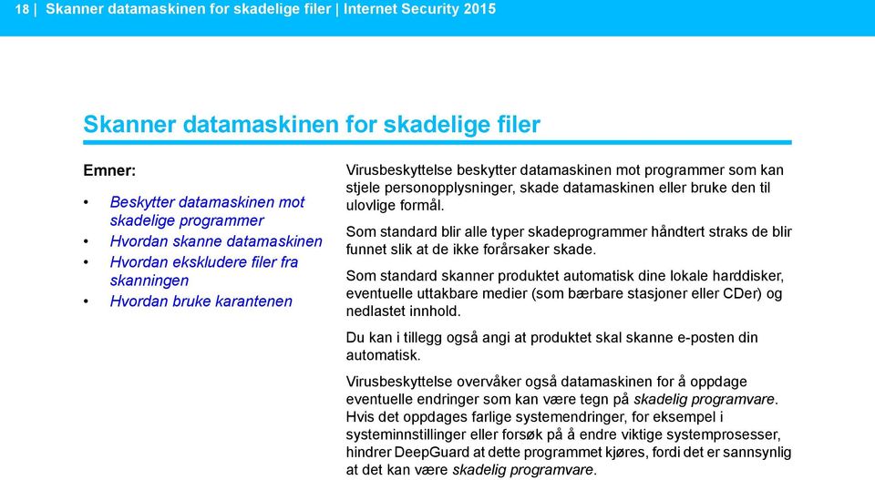 formål. Som standard blir alle typer skadeprogrammer håndtert straks de blir funnet slik at de ikke forårsaker skade.