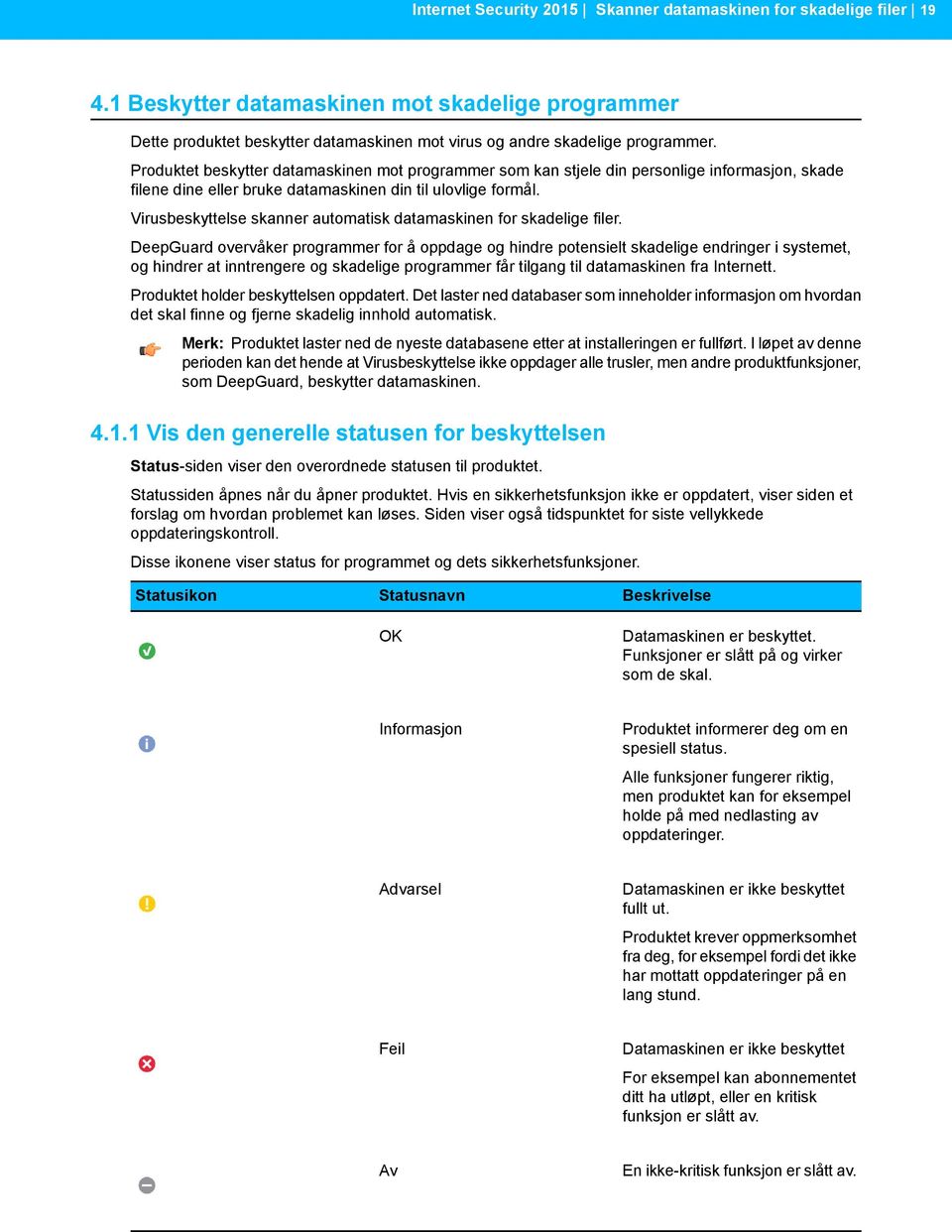 Virusbeskyttelse skanner automatisk datamaskinen for skadelige filer.