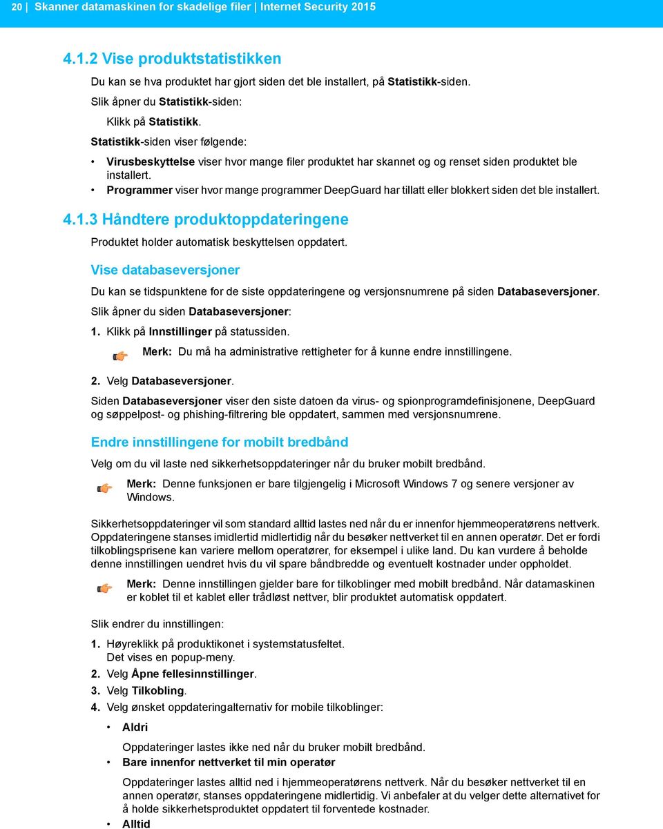 Programmer viser hvor mange programmer DeepGuard har tillatt eller blokkert siden det ble installert. 4.1.3 Håndtere produktoppdateringene Produktet holder automatisk beskyttelsen oppdatert.