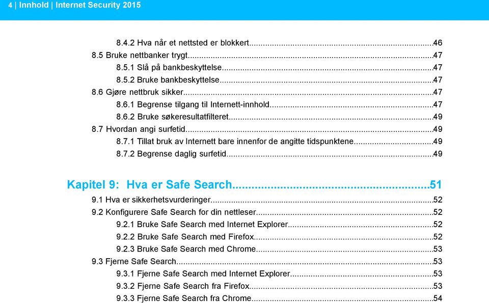 ..49 Kapitel 9: Hva er Safe Search...51 9.1 Hva er sikkerhetsvurderinger...52 9.2 Konfigurere Safe Search for din nettleser...52 9.2.1 Bruke Safe Search med Internet Explorer...52 9.2.2 Bruke Safe Search med Firefox.