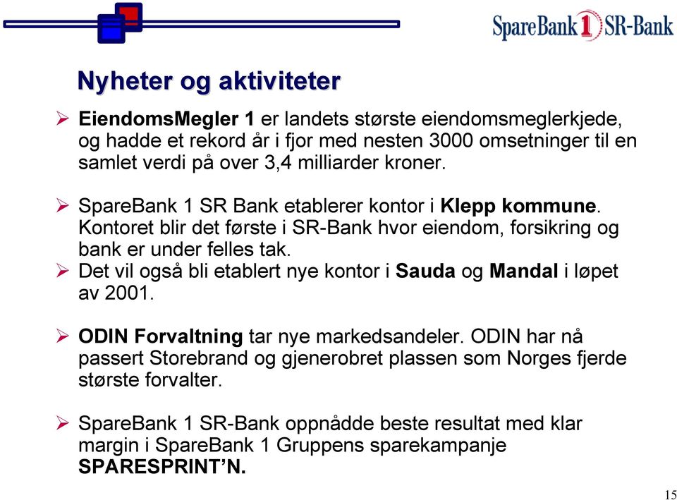 Kontoret blir det første i SR-Bank hvor eiendom, forsikring og bank er under felles tak. Det vil også bli etablert nye kontor i Sauda og Mandal i løpet av 21.