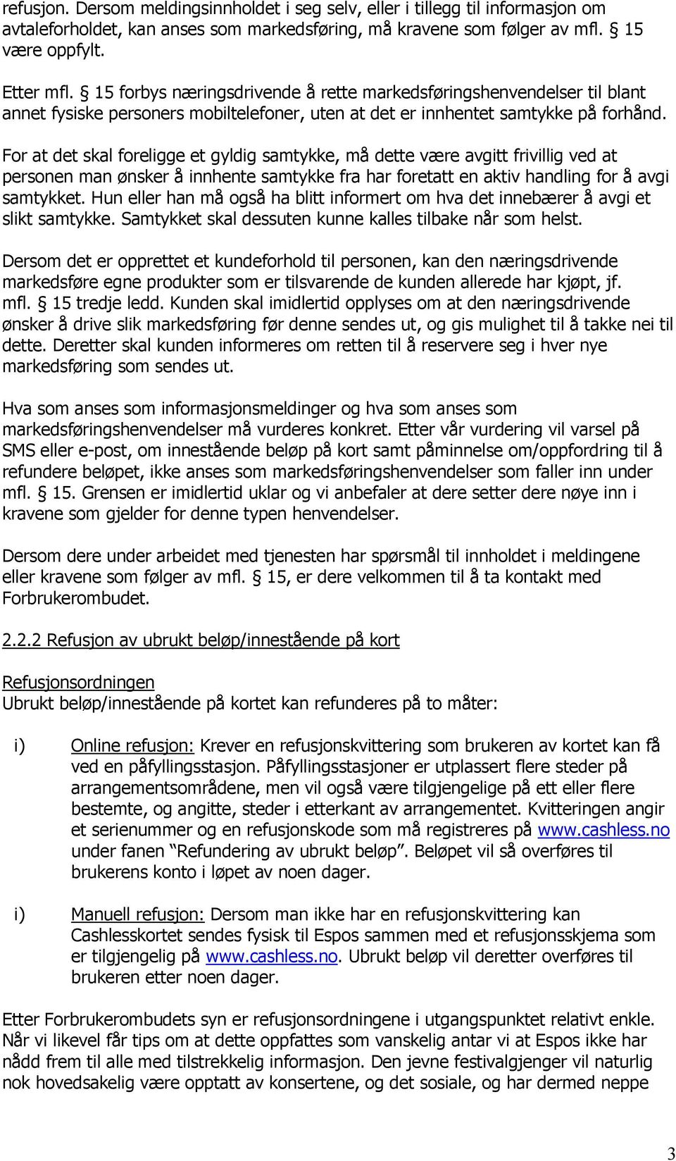 For at det skal foreligge et gyldig samtykke, må dette være avgitt frivillig ved at personen man ønsker å innhente samtykke fra har foretatt en aktiv handling for å avgi samtykket.