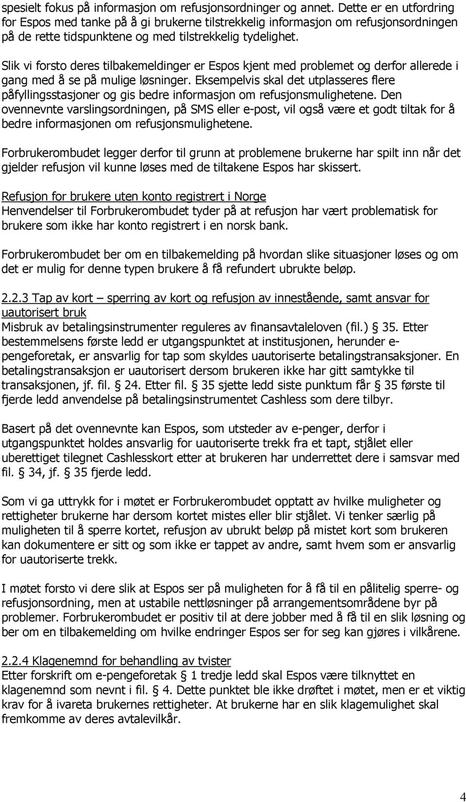 Slik vi forsto deres tilbakemeldinger er Espos kjent med problemet og derfor allerede i gang med å se på mulige løsninger.