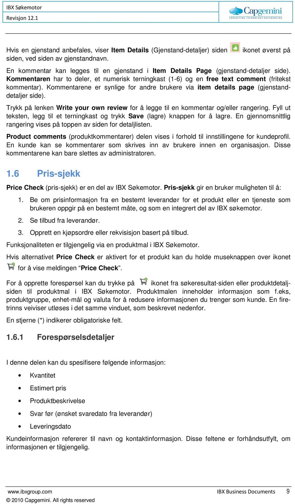 Kommentaren har to deler, et numerisk terningkast (1-6) og en free text comment (fritekst kommentar). Kommentarene er synlige for andre brukere via item details page (gjenstanddetaljer side).