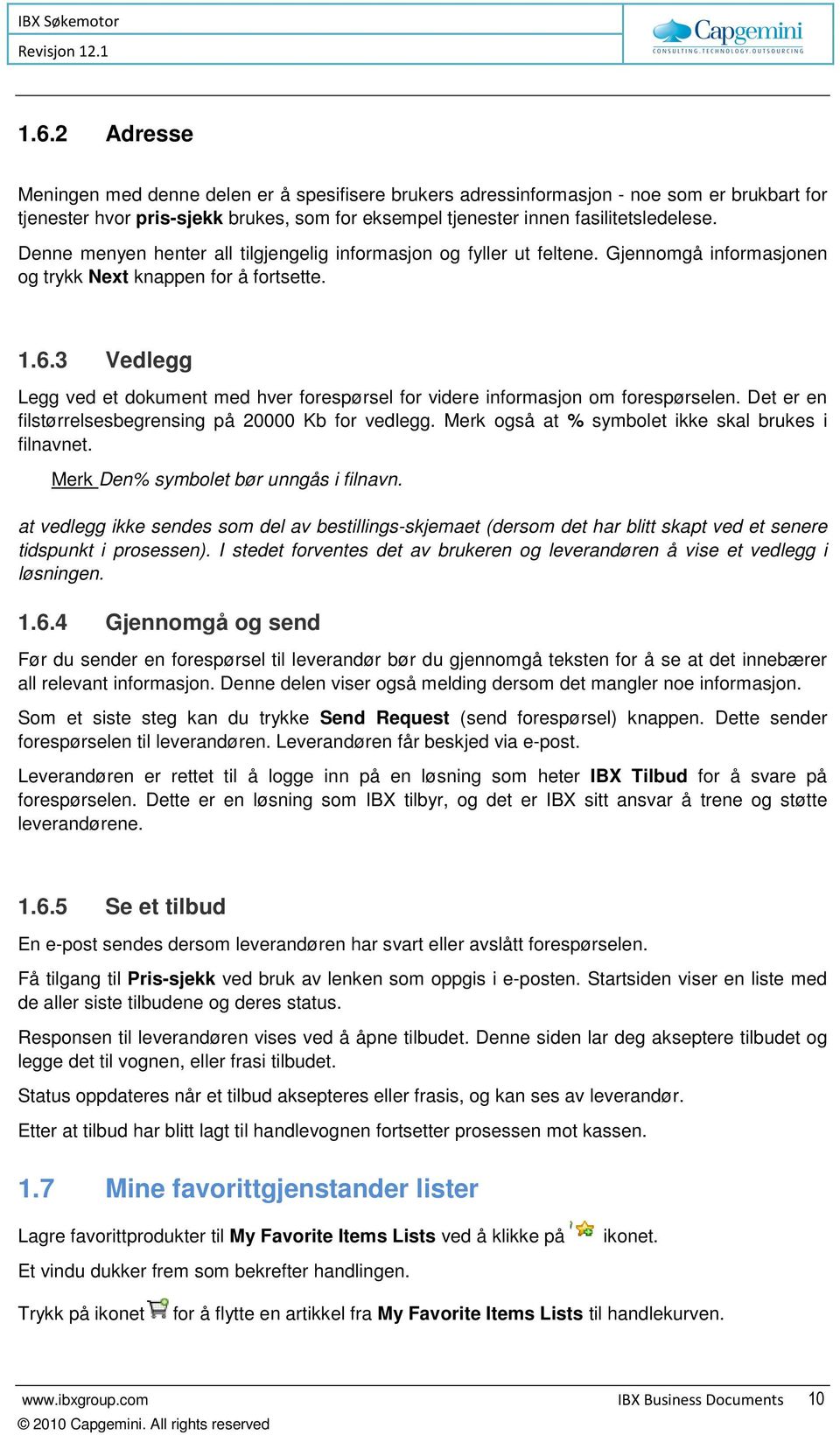 3 Vedlegg Legg ved et dokument med hver forespørsel for videre informasjon om forespørselen. Det er en filstørrelsesbegrensing på 20000 Kb for vedlegg.