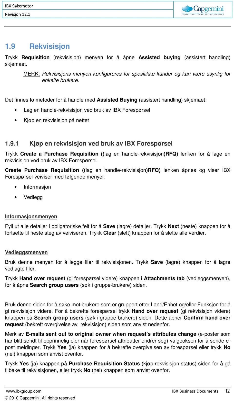 Det finnes to metoder for å handle med Assisted Buying (assistert handling) skjemaet: Lag en handle-rekvisisjon ved bruk av IBX Forespørsel Kjøp en rekvisisjon på nettet 1.9.