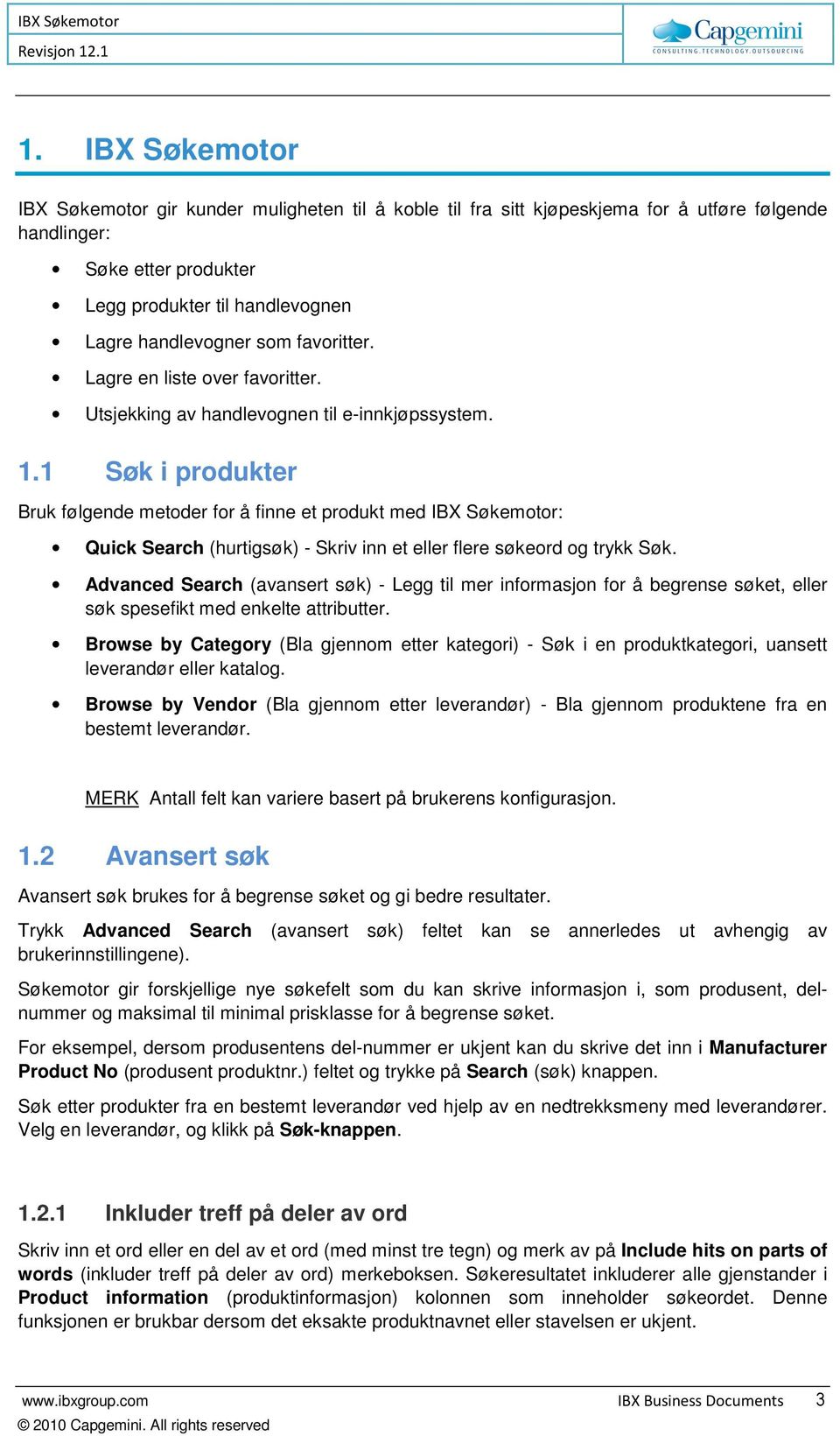 1 Søk i produkter Bruk følgende metoder for å finne et produkt med IBX Søkemotor: Quick Search (hurtigsøk) - Skriv inn et eller flere søkeord og trykk Søk.