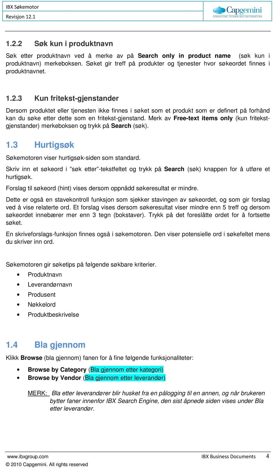 3 Kun fritekst-gjenstander Dersom produktet eller tjenesten ikke finnes i søket som et produkt som er definert på forhånd kan du søke etter dette som en fritekst-gjenstand.