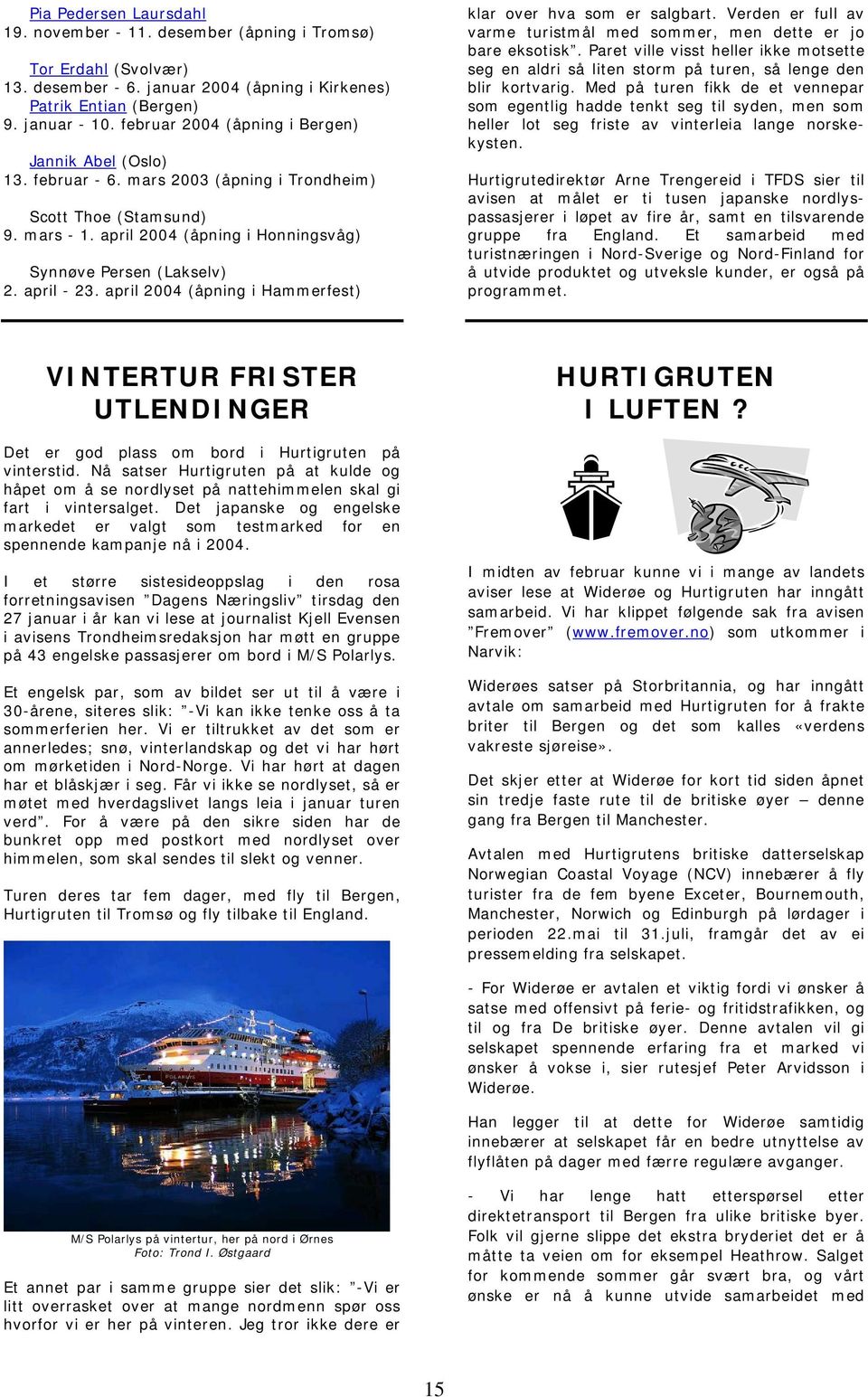 april - 23. april 2004 (åpning i Hammerfest) klar over hva som er salgbart. Verden er full av varme turistmål med sommer, men dette er jo bare eksotisk.