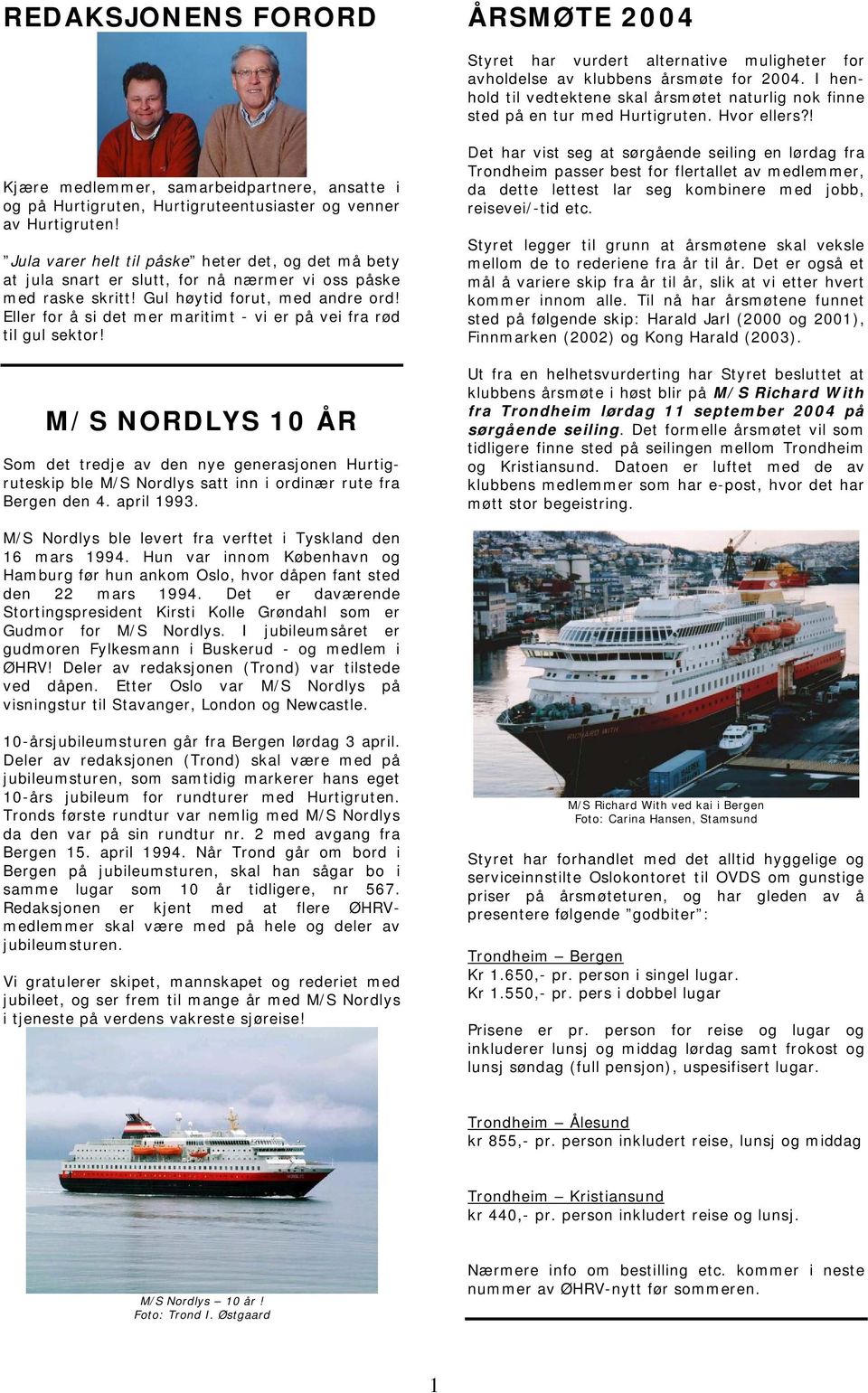 ! Kjære medlemmer, samarbeidpartnere, ansatte i og på Hurtigruten, Hurtigruteentusiaster og venner av Hurtigruten!