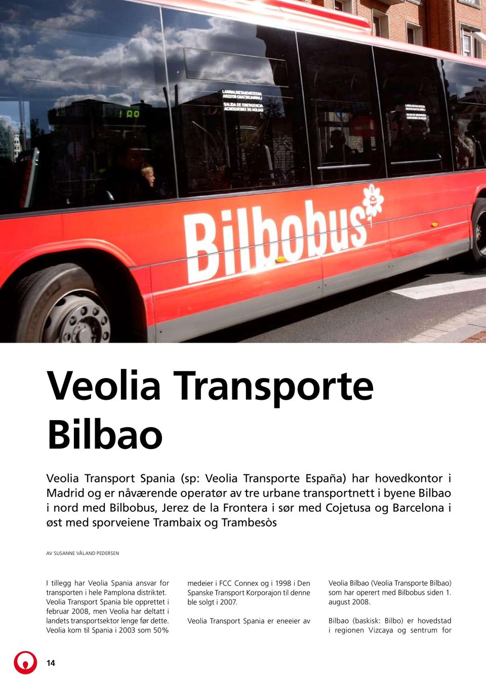 Veolia Transport Spania ble opprettet i februar 2008, men Veolia har deltatt i landets transportsektor lenge før dette.