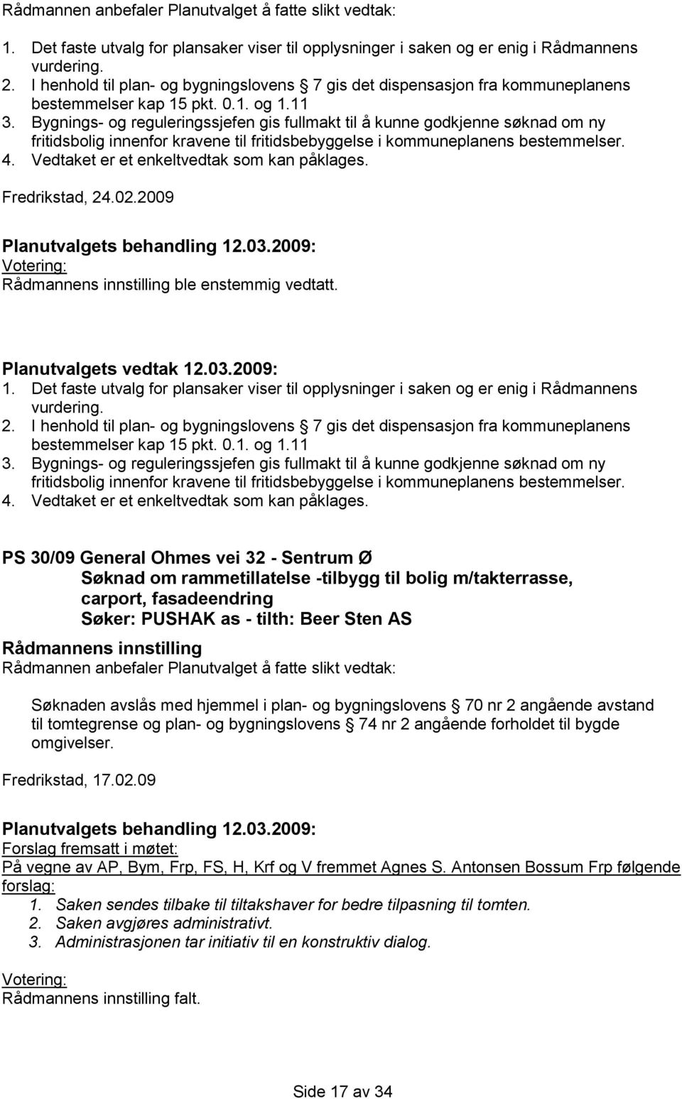 Bygnings- og reguleringssjefen gis fullmakt til å kunne godkjenne søknad om ny fritidsbolig innenfor kravene til fritidsbebyggelse i kommuneplanens bestemmelser. 4.