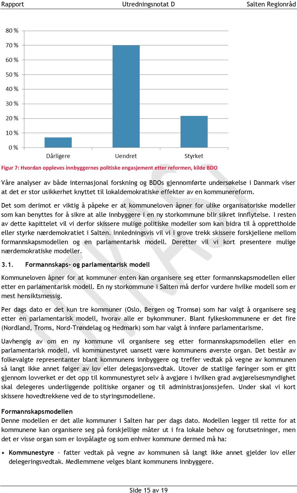 Det som derimot er viktig å påpeke er at kommuneloven åpner for ulike organisatoriske modeller som kan benyttes for å sikre at alle innbyggere i en ny storkommune blir sikret innflytelse.