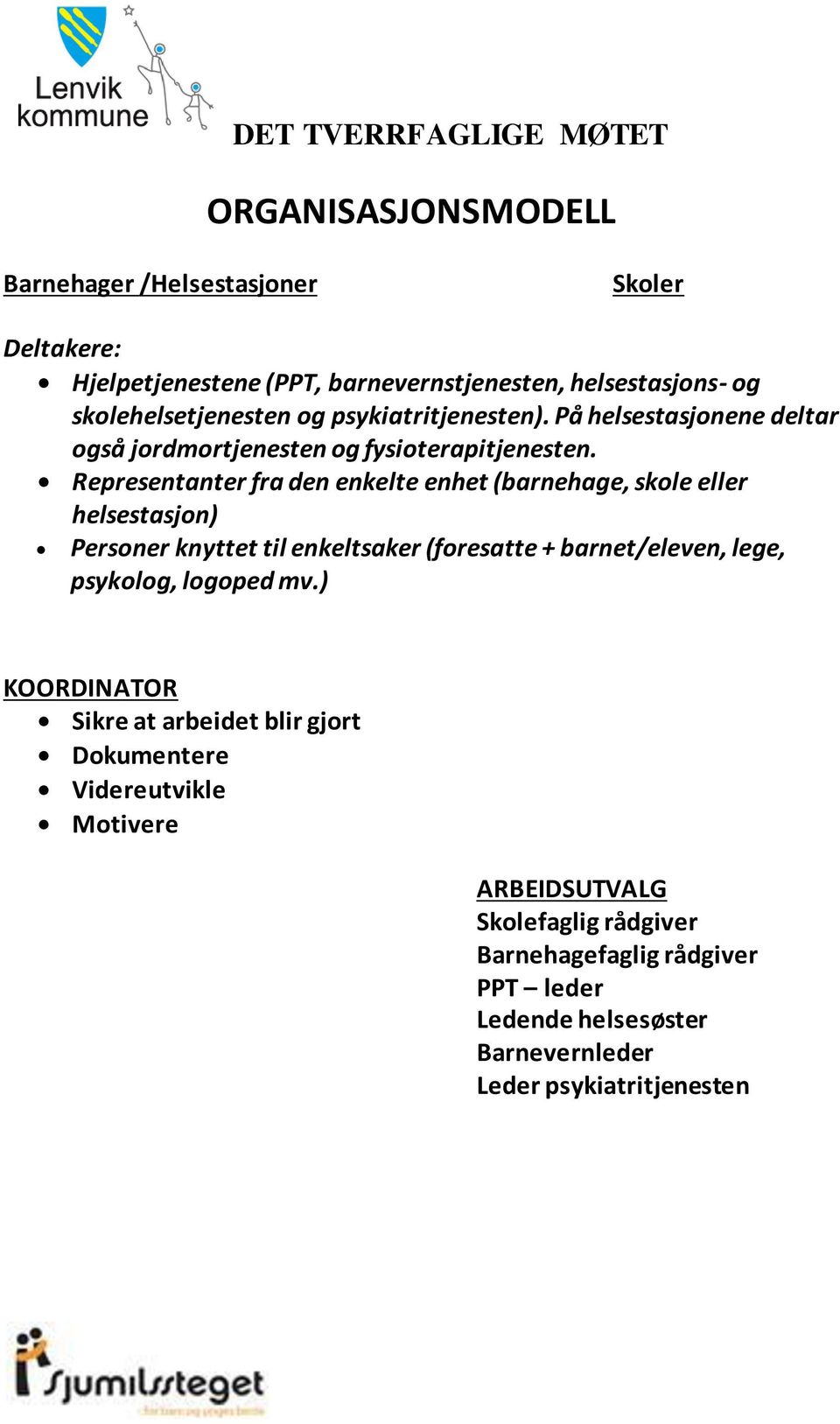 Representanter fra den enkelte enhet (barnehage, skole eller helsestasjon) Personer knyttet til enkeltsaker (foresatte + barnet/eleven, lege, psykolog,