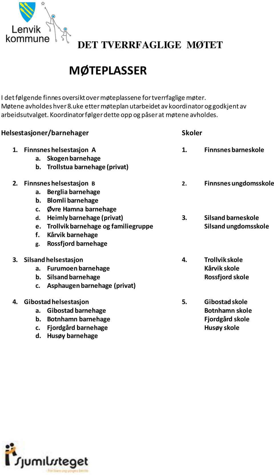 Finnsnes helsestasjon B 2. Finnsnes ungdomsskole a. Berglia barnehage b. Blomli barnehage c. Øvre Hamna barnehage d. Heimly barnehage (privat) 3. Silsand barneskole e.