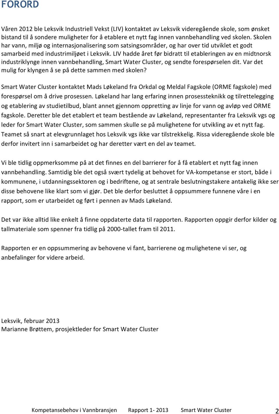 LIV hadde året før bidratt til etableringen av en midtnorsk industriklynge innen vannbehandling, Smart Water Cluster, og sendte forespørselen dit.