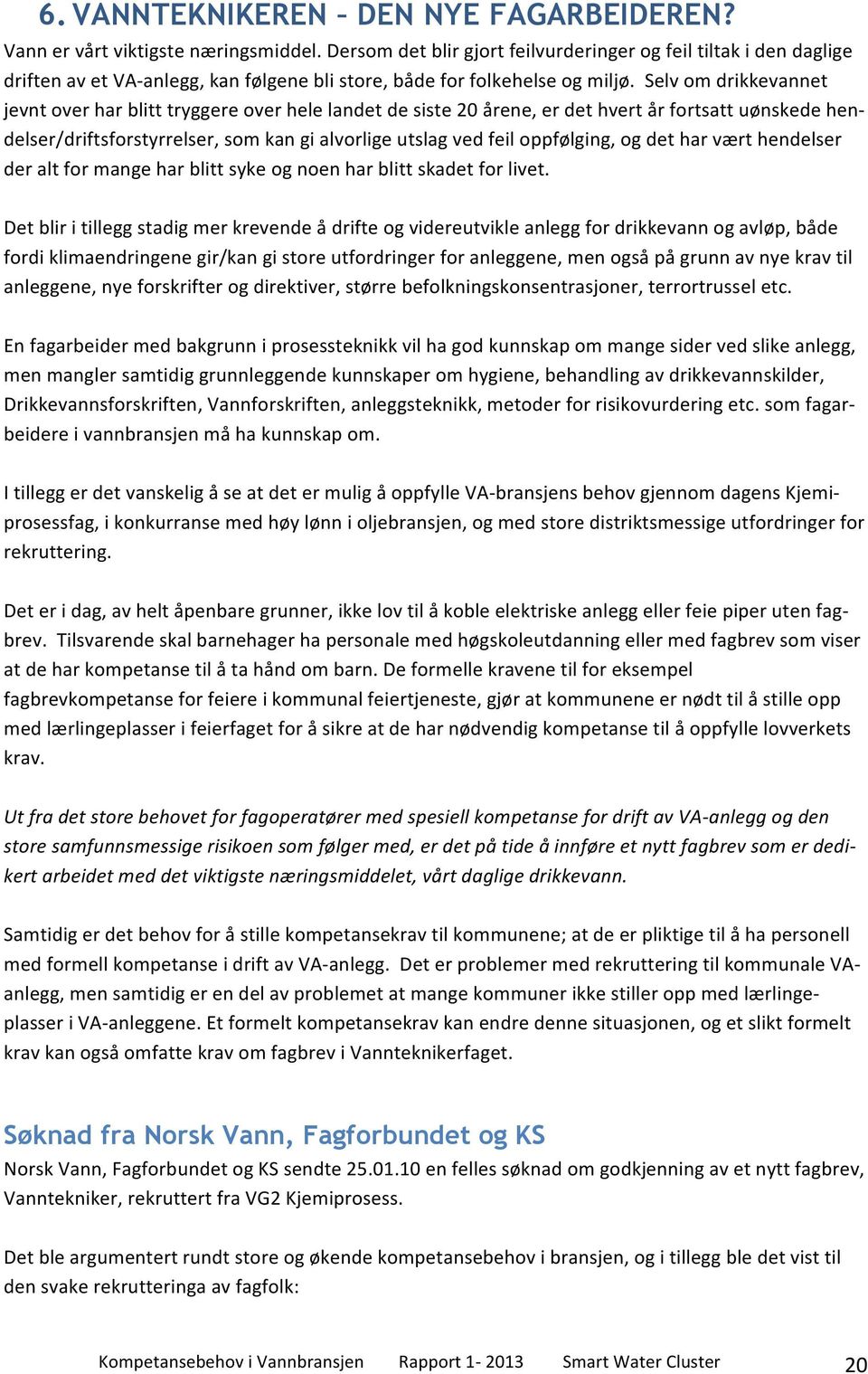 Selv om drikkevannet jevnt over har blitt tryggere over hele landet de siste 20 årene, er det hvert år fortsatt uønskede hen- delser/driftsforstyrrelser, som kan gi alvorlige utslag ved feil