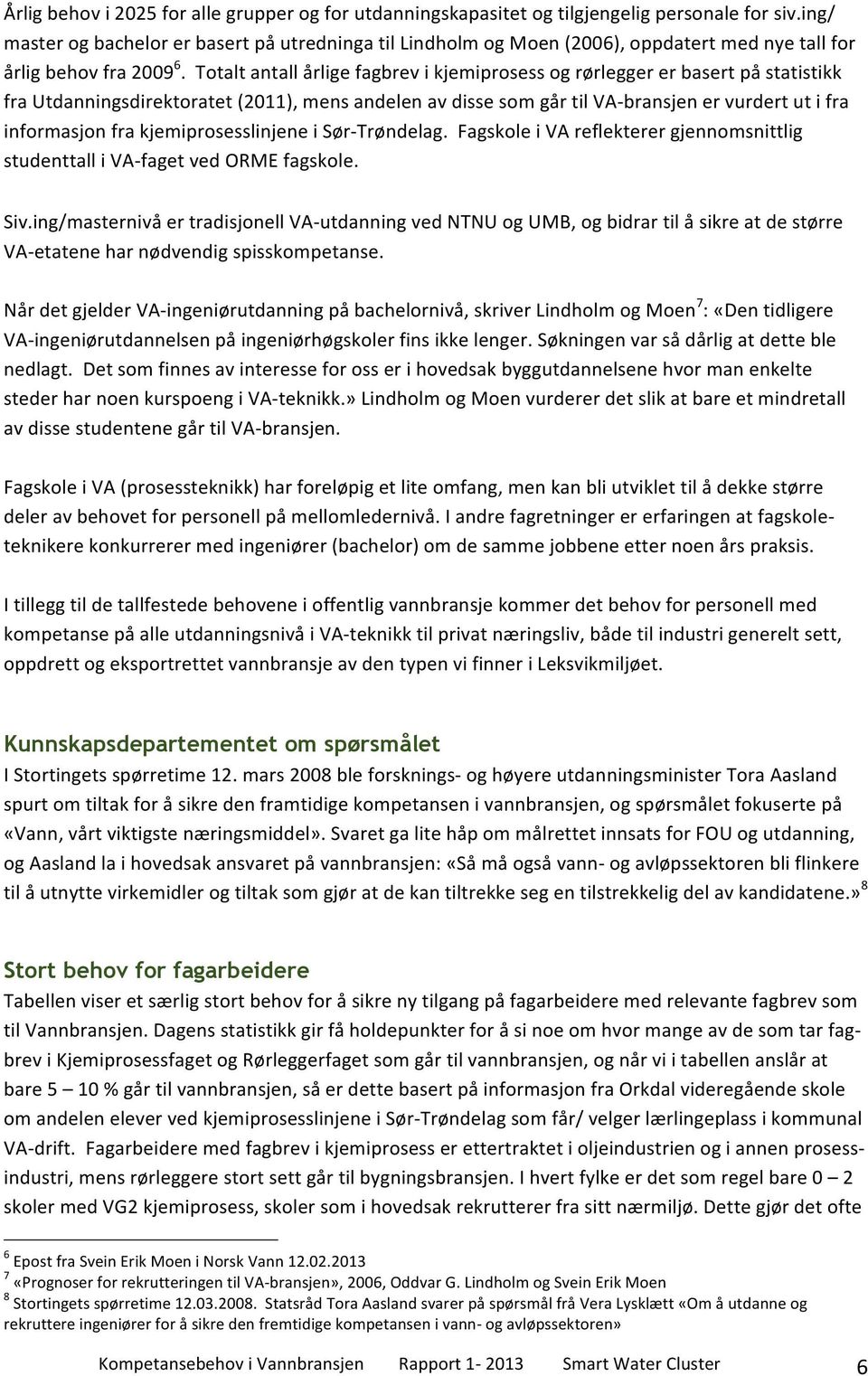 Totalt antall årlige fagbrev i kjemiprosess og rørlegger er basert på statistikk fra Utdanningsdirektoratet (2011), mens andelen av disse som går til VA- bransjen er vurdert ut i fra informasjon fra