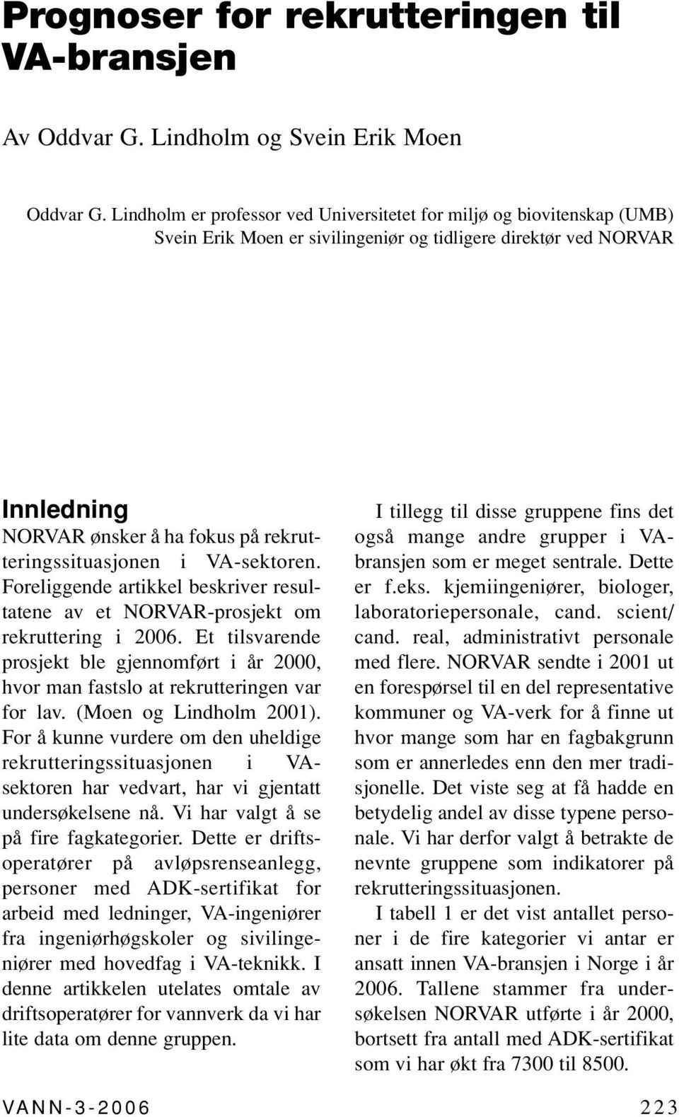 rekrutteringssituasjonen i VA-sektoren. Foreliggende artikkel beskriver resultatene av et NORVAR-prosjekt om rekruttering i 2006.