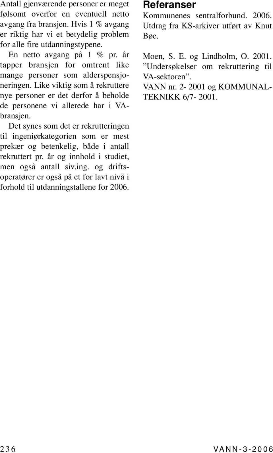 Like viktig som å rekruttere nye personer er det derfor å beholde de personene vi allerede har i VAbransjen.