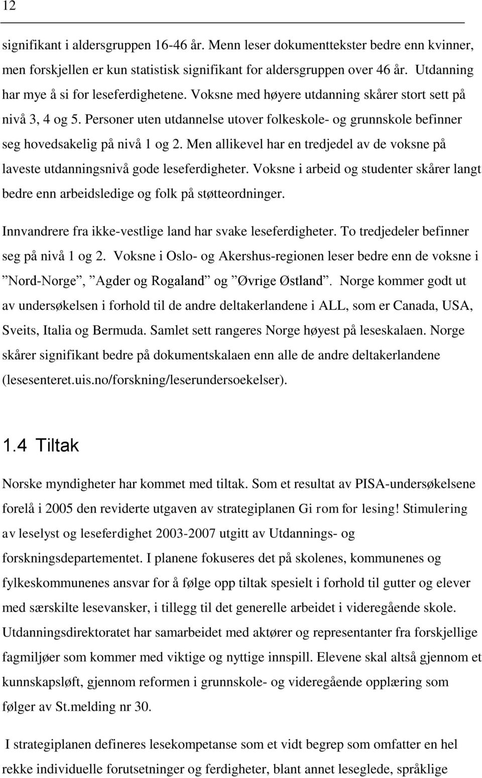 Personer uten utdannelse utover folkeskole- og grunnskole befinner seg hovedsakelig på nivå 1 og 2. Men allikevel har en tredjedel av de voksne på laveste utdanningsnivå gode leseferdigheter.