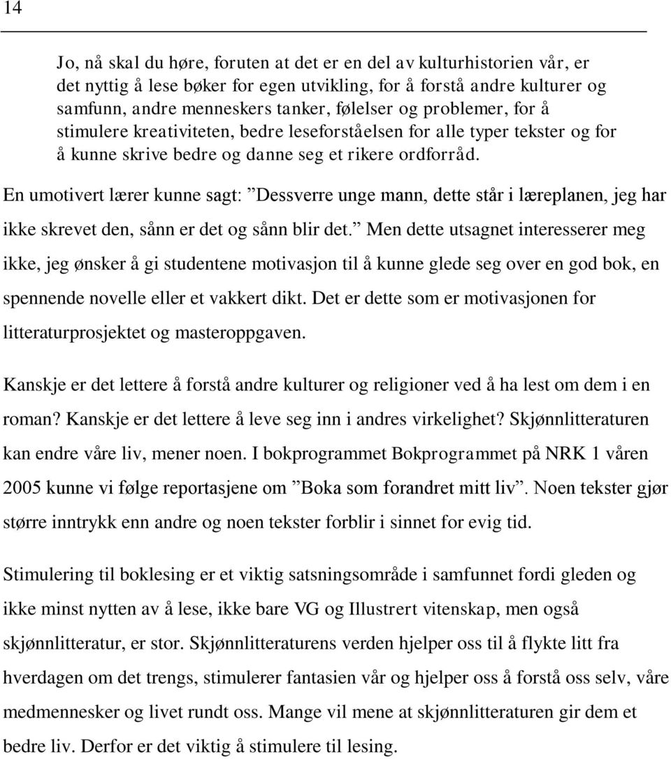 En umotivert lærer kunne sagt: Dessverre unge mann, dette står i læreplanen, jeg har ikke skrevet den, sånn er det og sånn blir det.