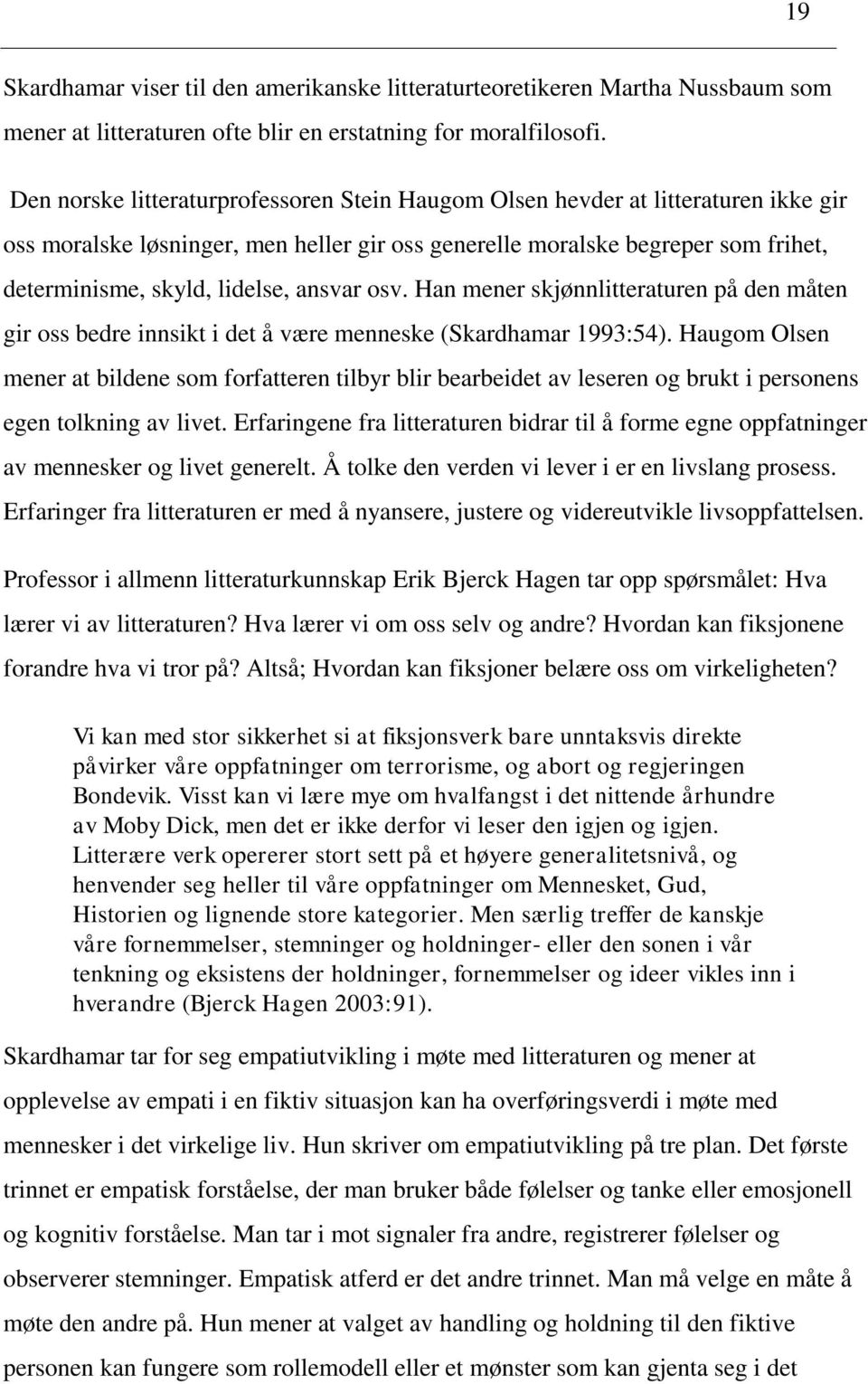 ansvar osv. Han mener skjønnlitteraturen på den måten gir oss bedre innsikt i det å være menneske (Skardhamar 1993:54).