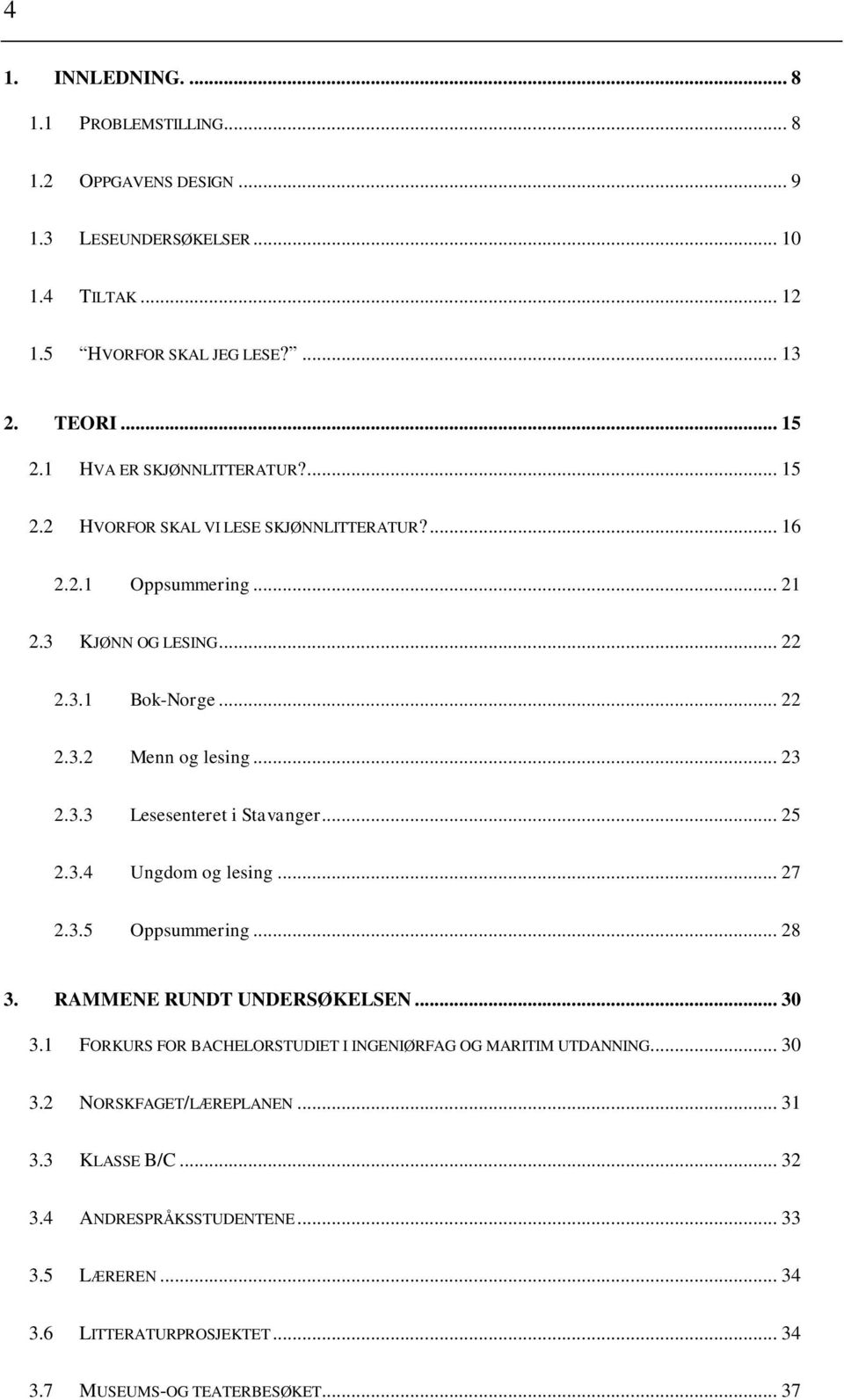 .. 23 2.3.3 Lesesenteret i Stavanger... 25 2.3.4 Ungdom og lesing... 27 2.3.5 Oppsummering... 28 3. RAMMENE RUNDT UNDERSØKELSEN... 30 3.