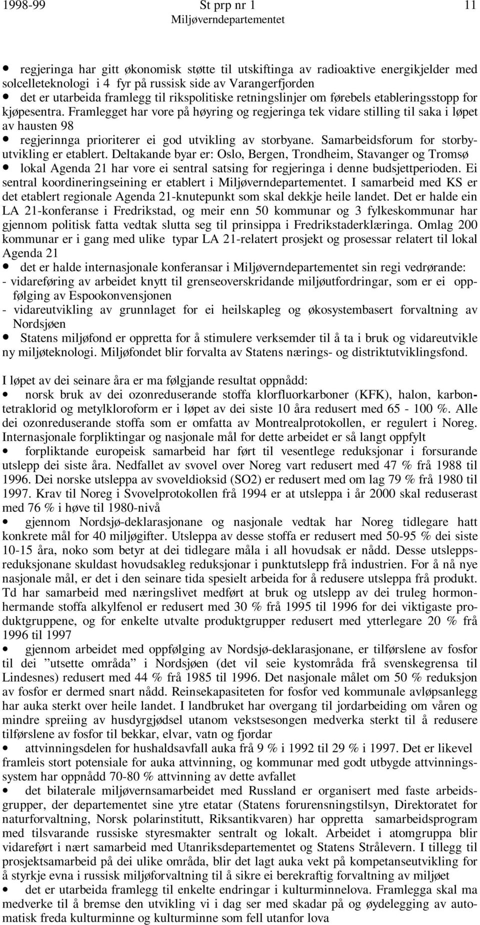 Framlegget har vore på høyring og regjeringa tek vidare stilling til saka i løpet av hausten 98 regjerinnga prioriterer ei god utvikling av storbyane. Samarbeidsforum for storbyutvikling er etablert.