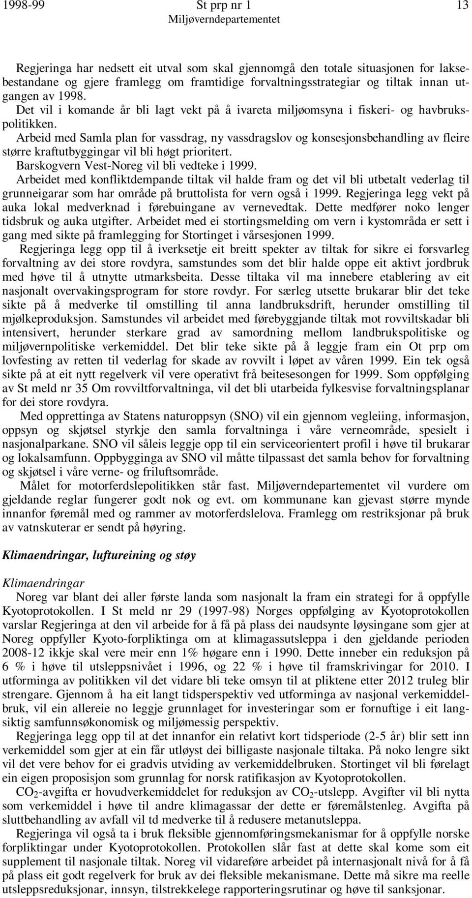 Arbeid med Samla plan for vassdrag, ny vassdragslov og konsesjonsbehandling av fleire større kraftutbyggingar vil bli høgt prioritert. Barskogvern Vest-Noreg vil bli vedteke i 1999.
