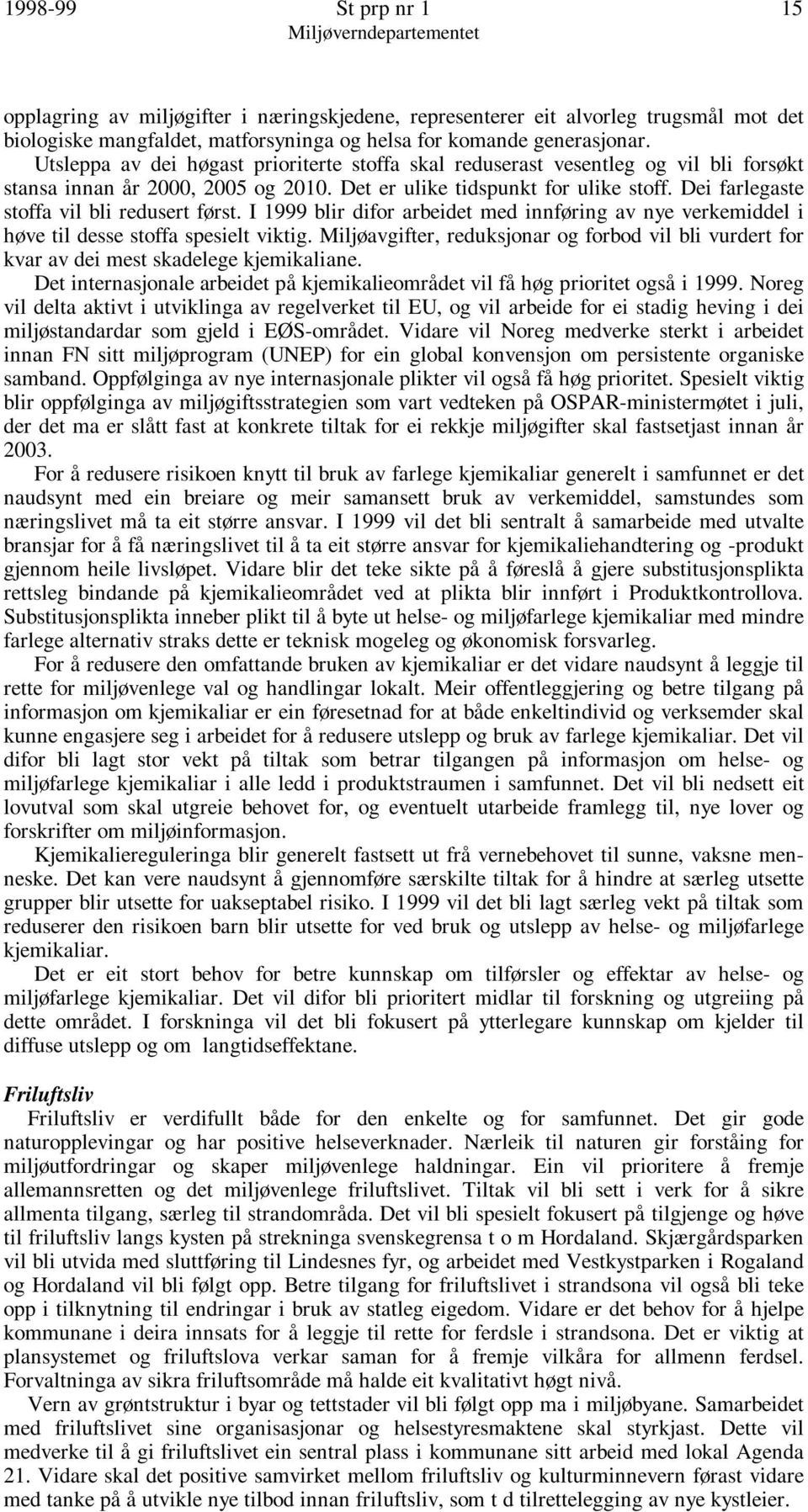 Dei farlegaste stoffa vil bli redusert først. I 1999 blir difor arbeidet med innføring av nye verkemiddel i høve til desse stoffa spesielt viktig.