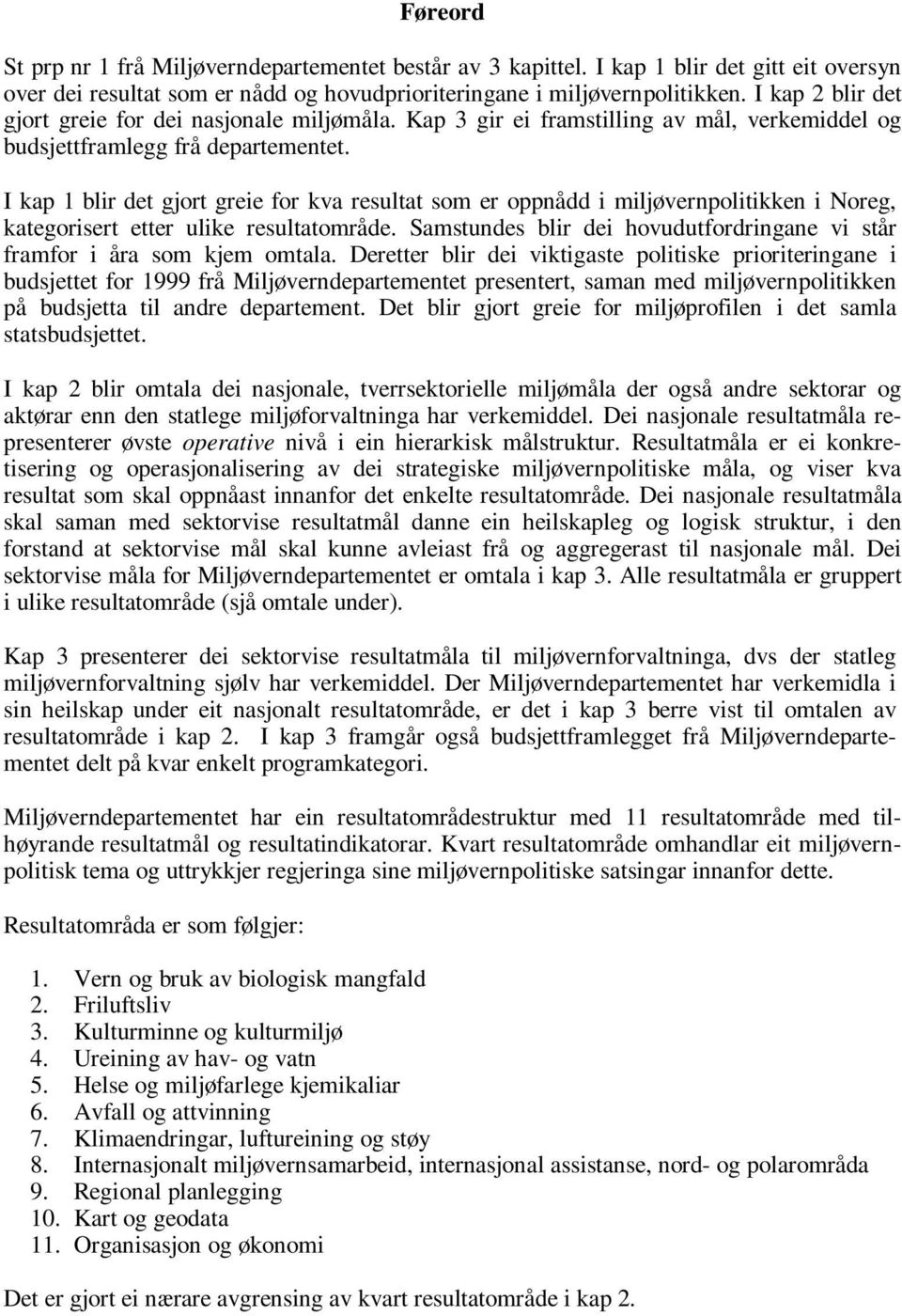 I kap 1 blir det gjort greie for kva resultat som er oppnådd i miljøvernpolitikken i Noreg, kategorisert etter ulike resultatområde.