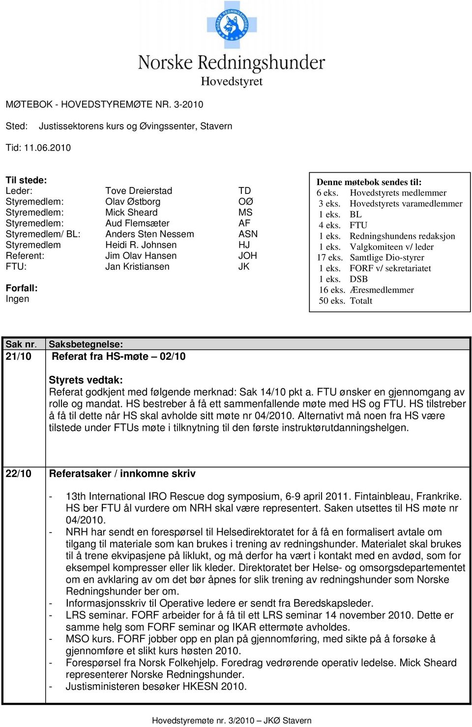 Johnsen HJ Referent: Jim Olav Hansen JOH FTU: Jan Kristiansen JK Forfall: Ingen Denne møtebok sendes til: 6 eks. Hovedstyrets medlemmer 3 eks. Hovedstyrets varamedlemmer 1 eks. BL 4 eks. FTU 1 eks.