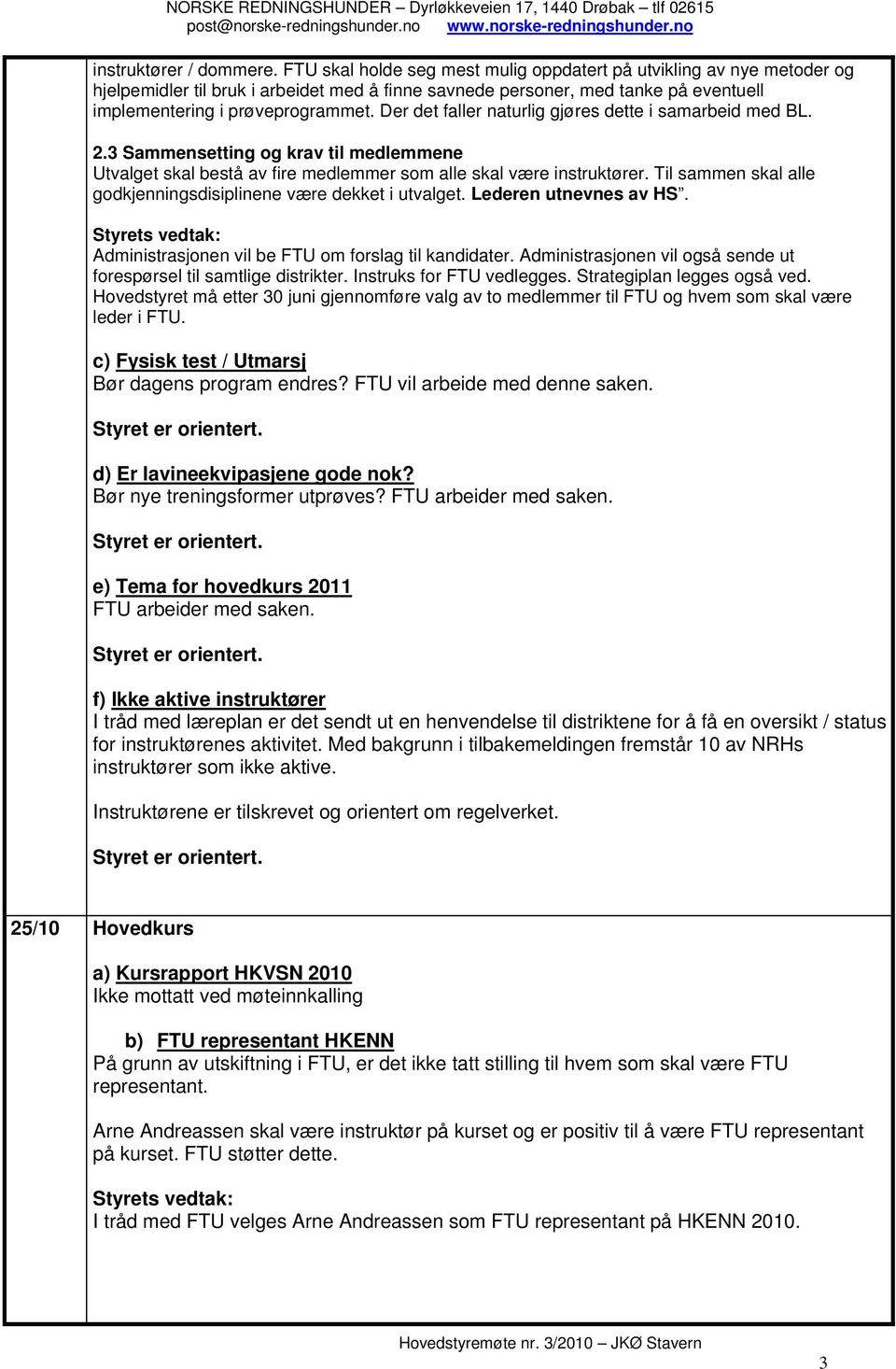 Der det faller naturlig gjøres dette i samarbeid med BL. 2.3 Sammensetting og krav til medlemmene Utvalget skal bestå av fire medlemmer som alle skal være instruktører.