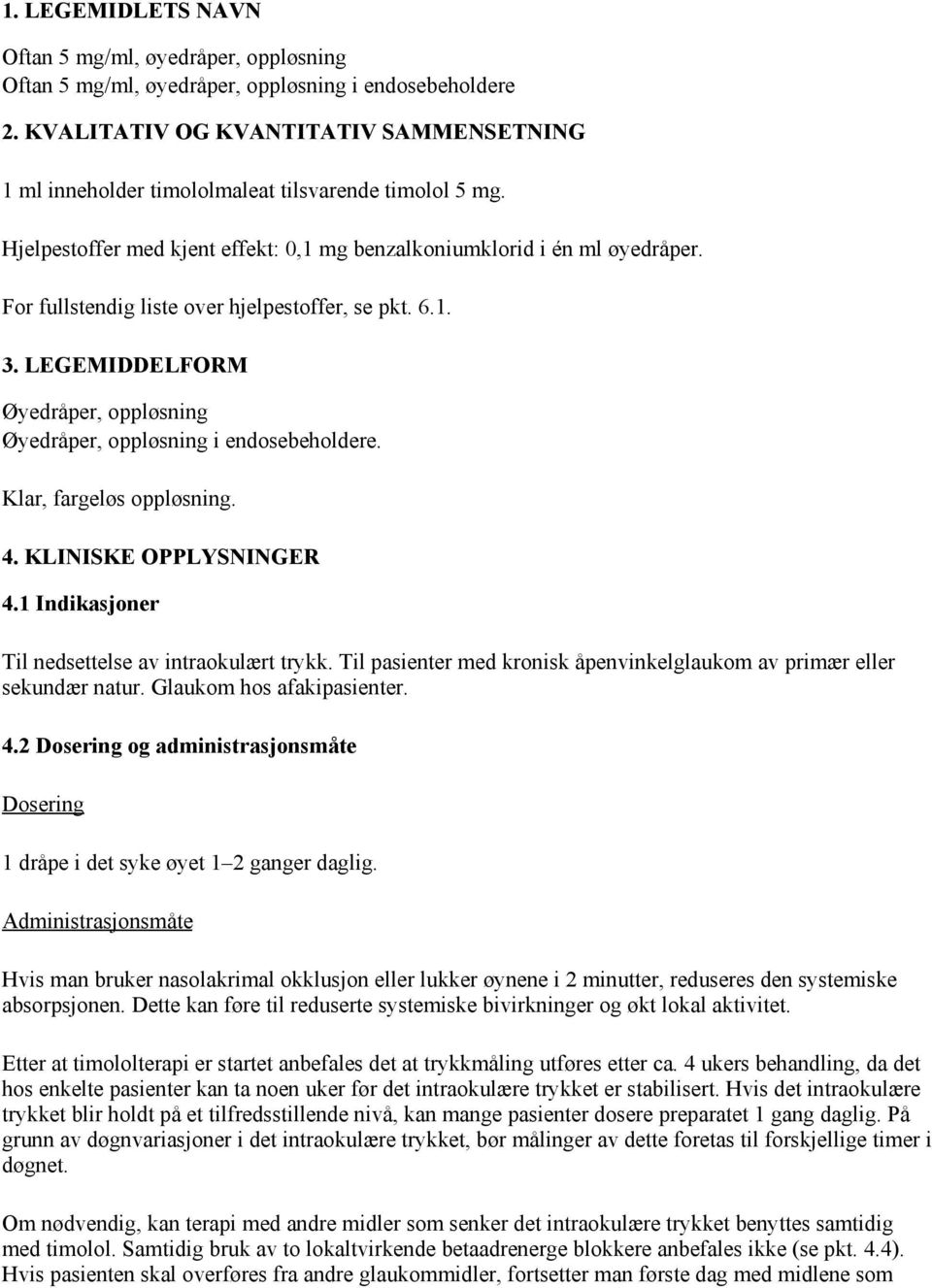 For fullstendig liste over hjelpestoffer, se pkt. 6.1. 3. LEGEMIDDELFORM Øyedråper, oppløsning Øyedråper, oppløsning i endosebeholdere. Klar, fargeløs oppløsning. 4. KLINISKE OPPLYSNINGER 4.