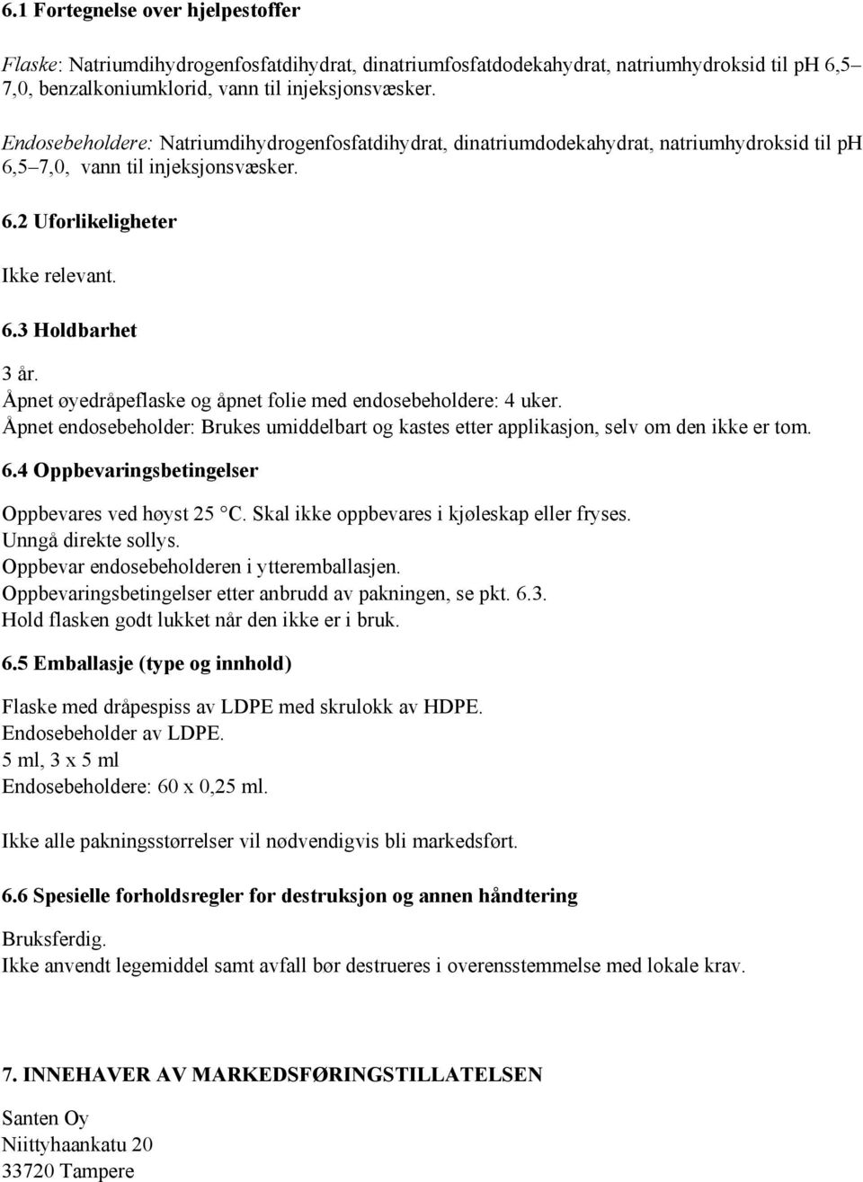 Åpnet øyedråpeflaske og åpnet folie med endosebeholdere: 4 uker. Åpnet endosebeholder: Brukes umiddelbart og kastes etter applikasjon, selv om den ikke er tom. 6.